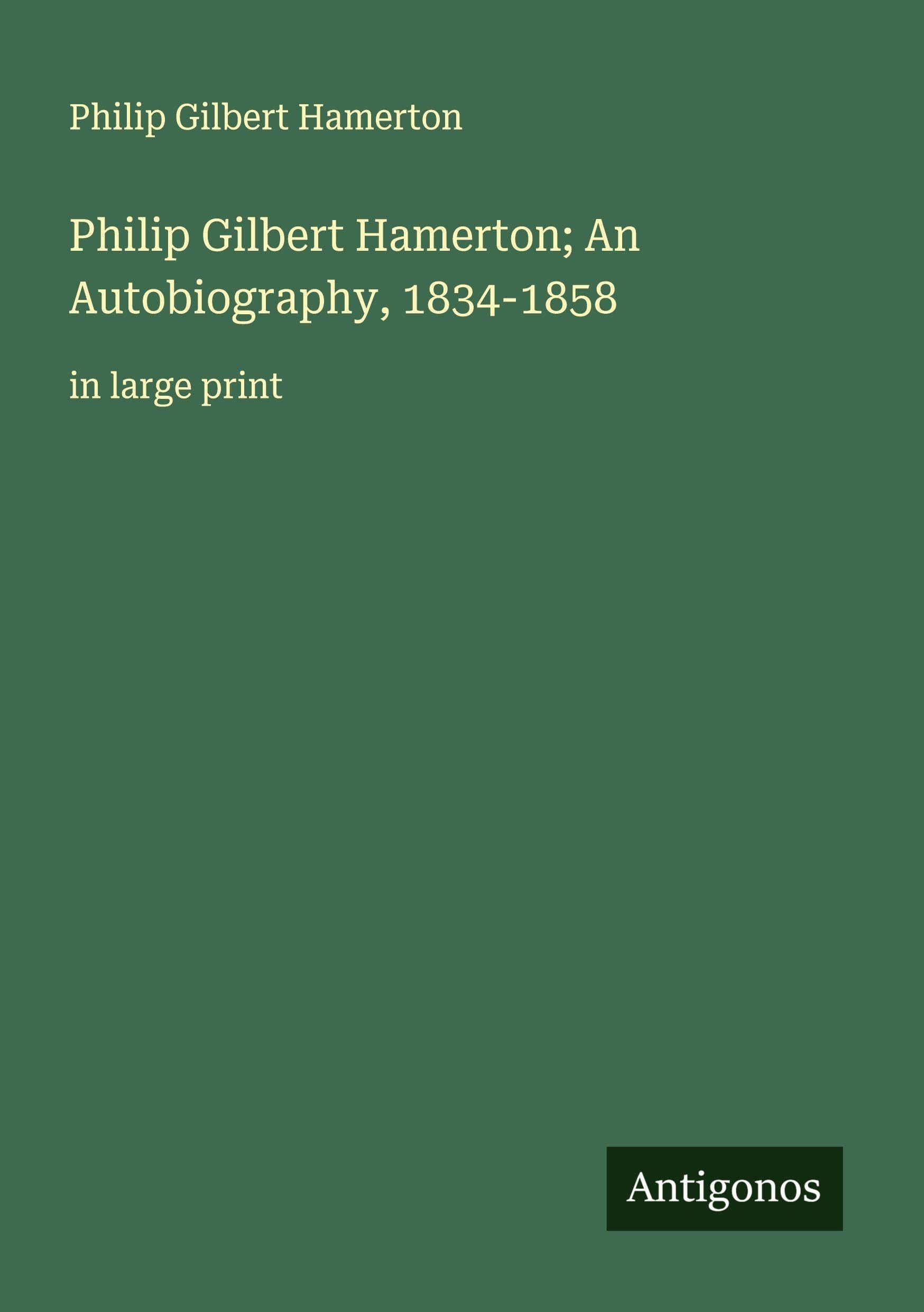 Philip Gilbert Hamerton; An Autobiography, 1834-1858 Classics
