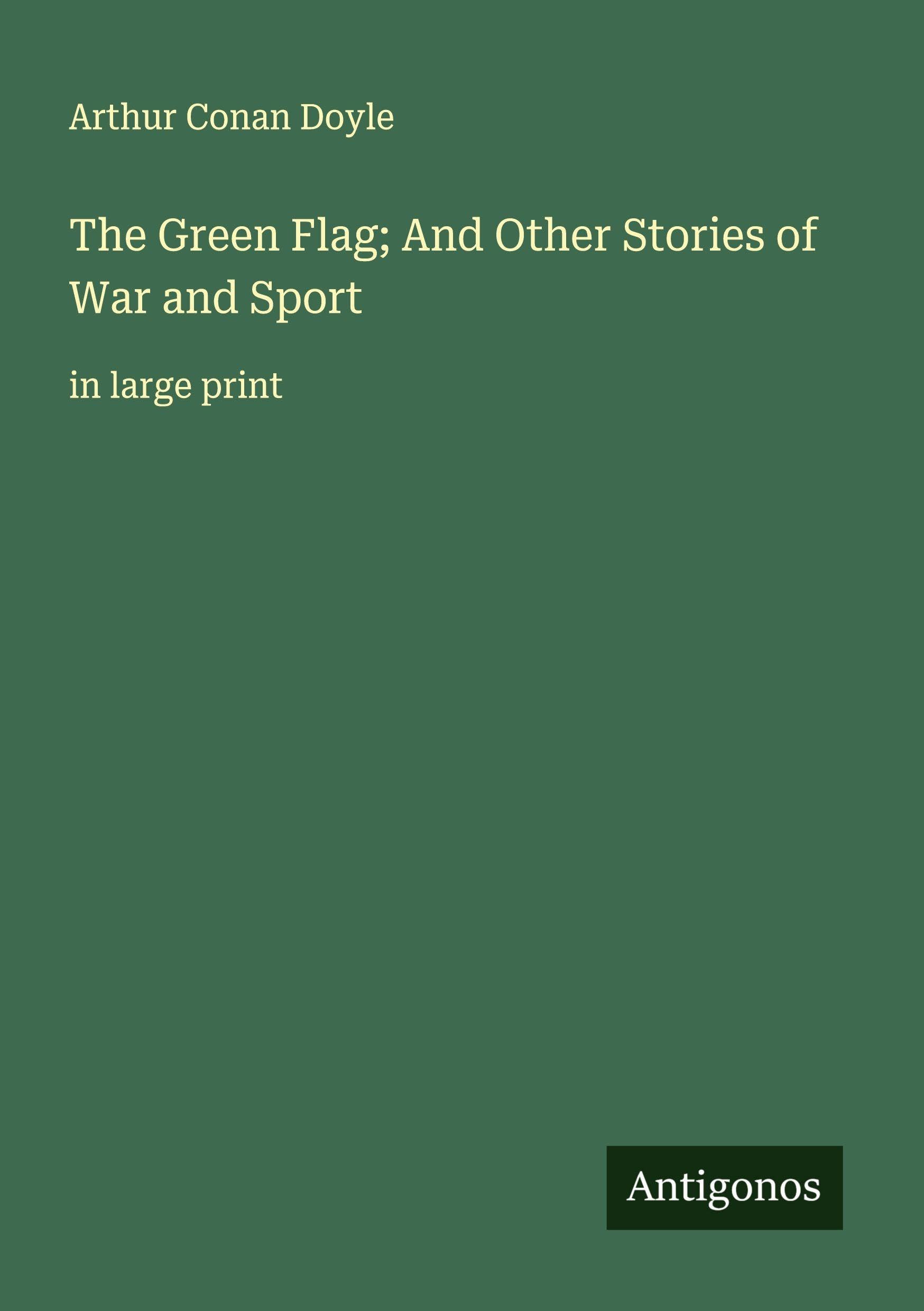 The Green Flag; And Other Stories of War and Sport Classics