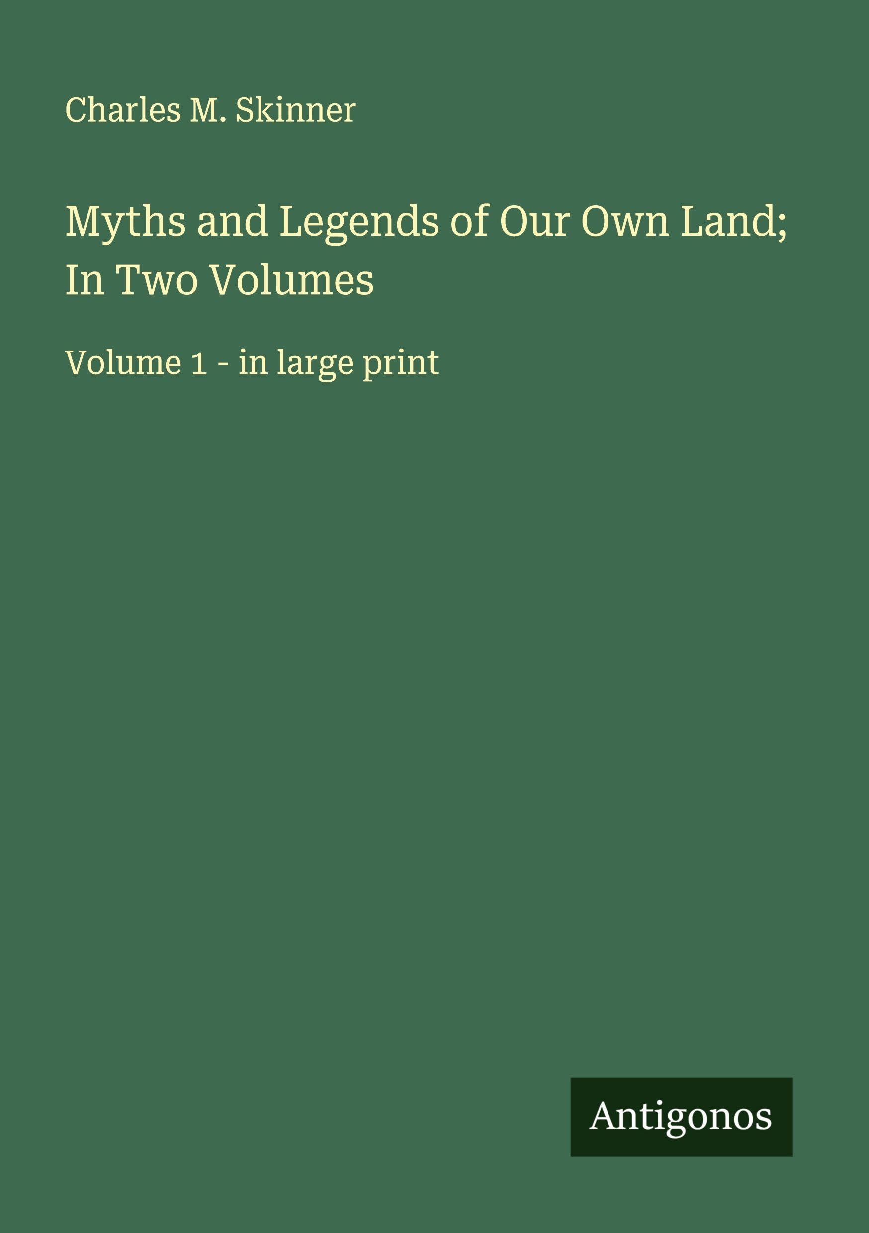 Myths and Legends of Our Own Land; In Two Volumes Classics
