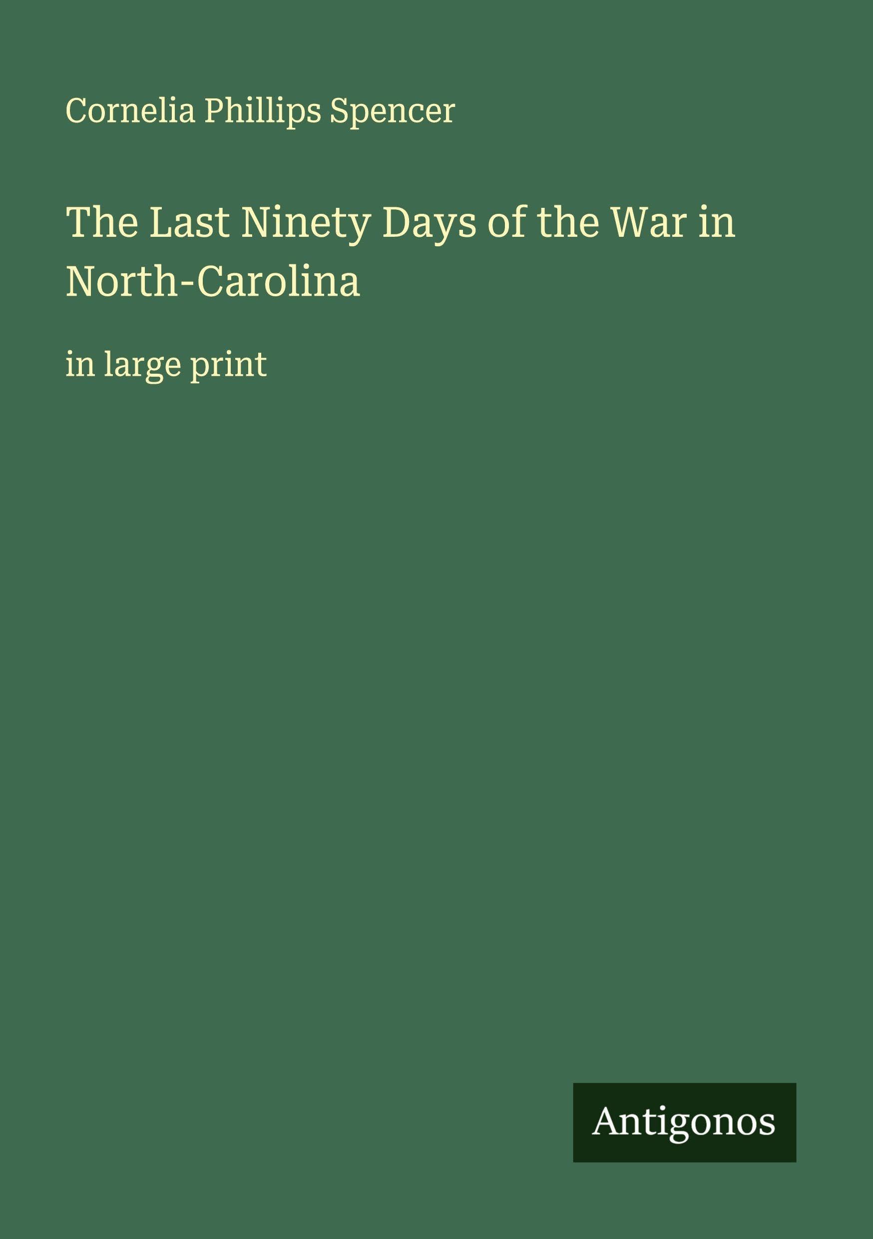 The Last Ninety Days of the War in North-Carolina Classics