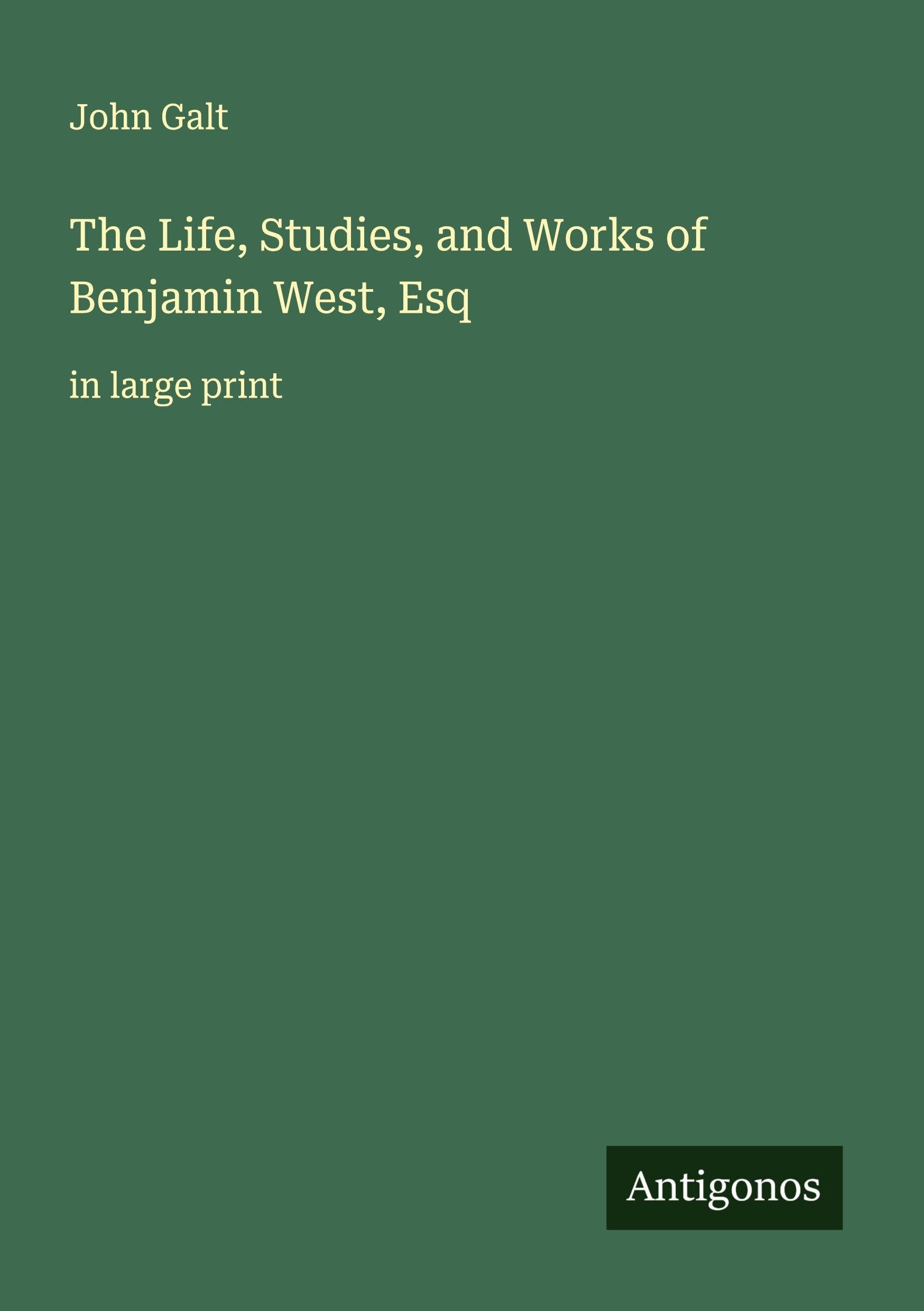 The Life, Studies, and Works of Benjamin West, Esq Classics