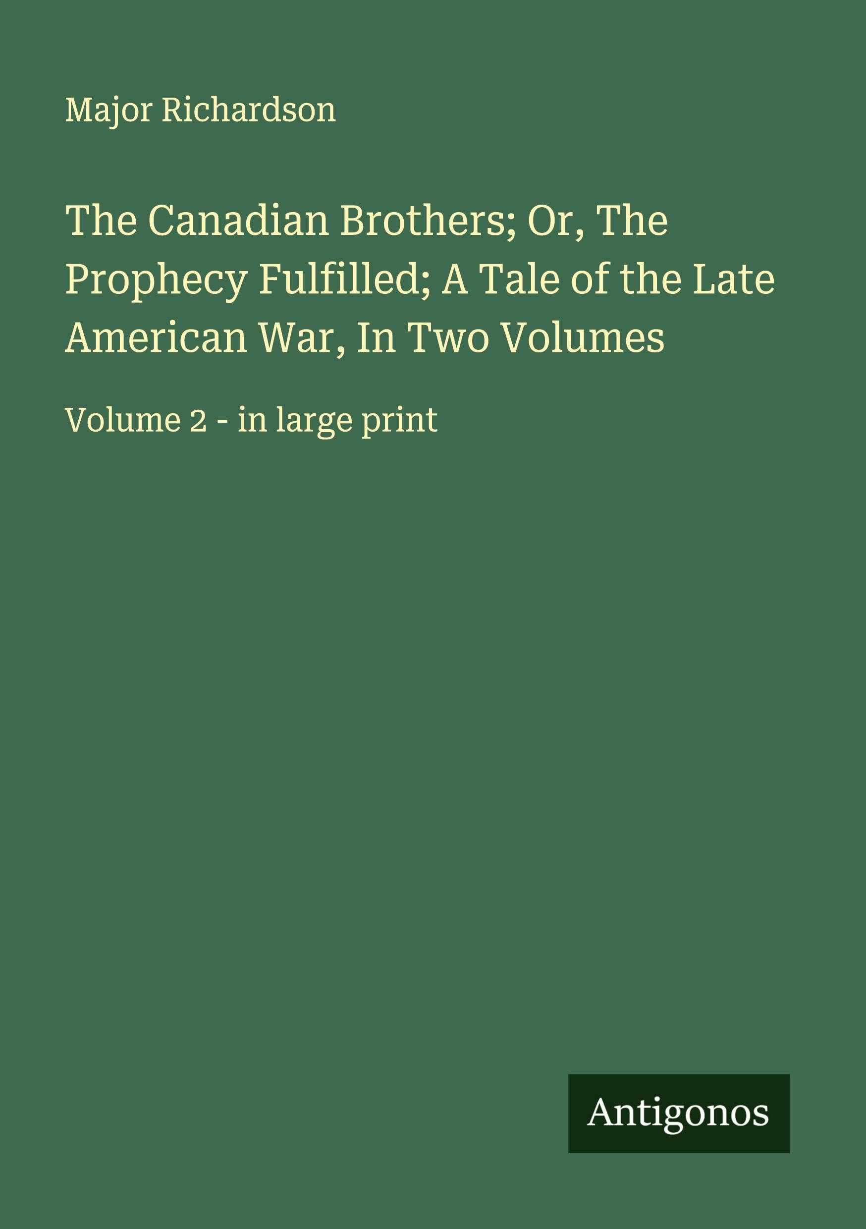 The Canadian Brothers; Or, The Prophecy Fulfilled; A Tale of the Late American War, In Two Volumes Classics
