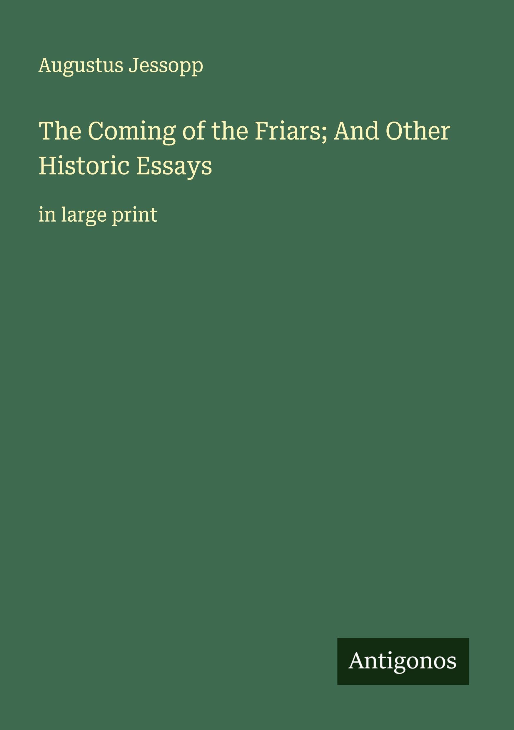 The Coming of the Friars; And Other Historic Essays Classics