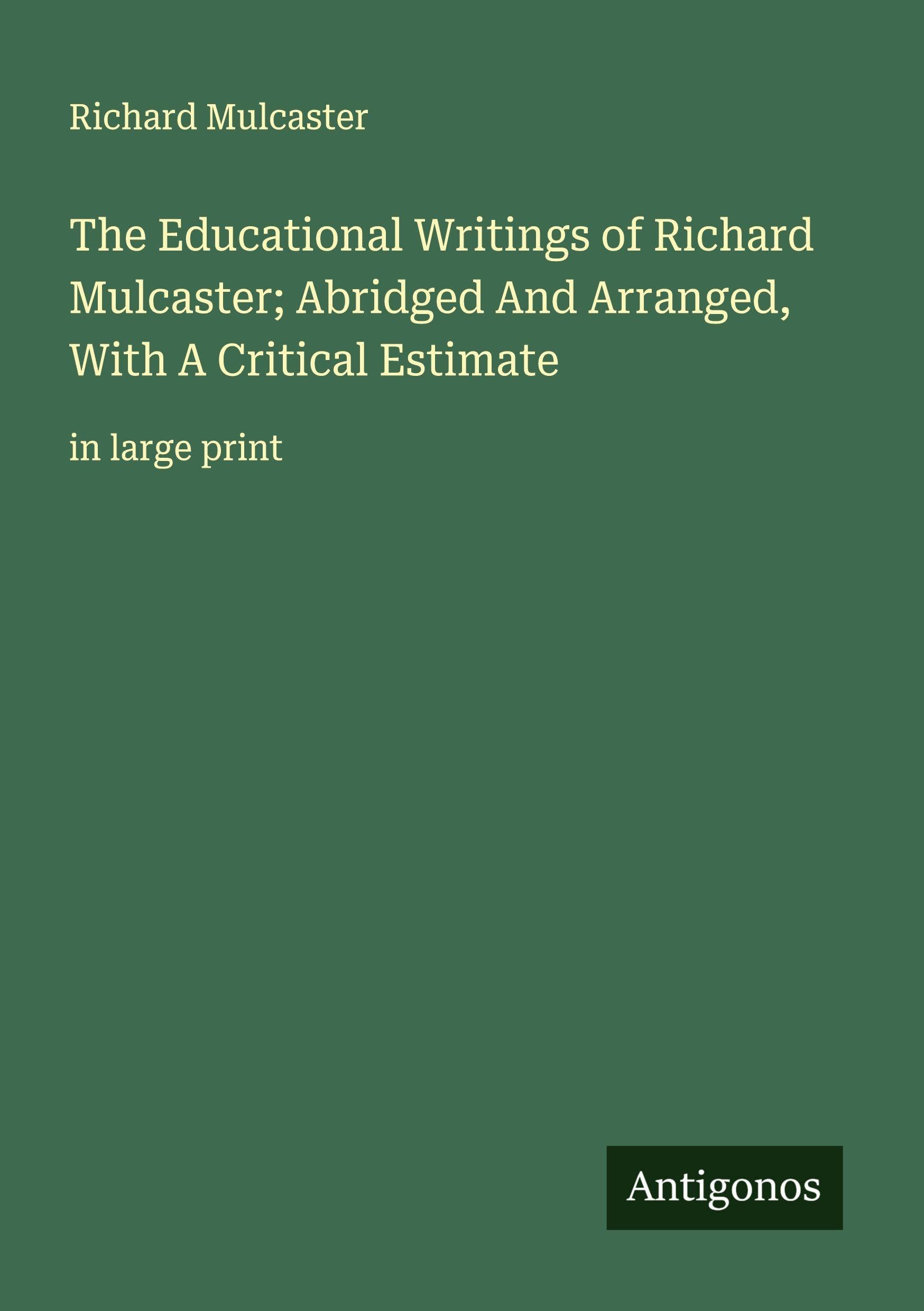 The Educational Writings of Richard Mulcaster; Abridged And Arranged, With A Critical Estimate Classics