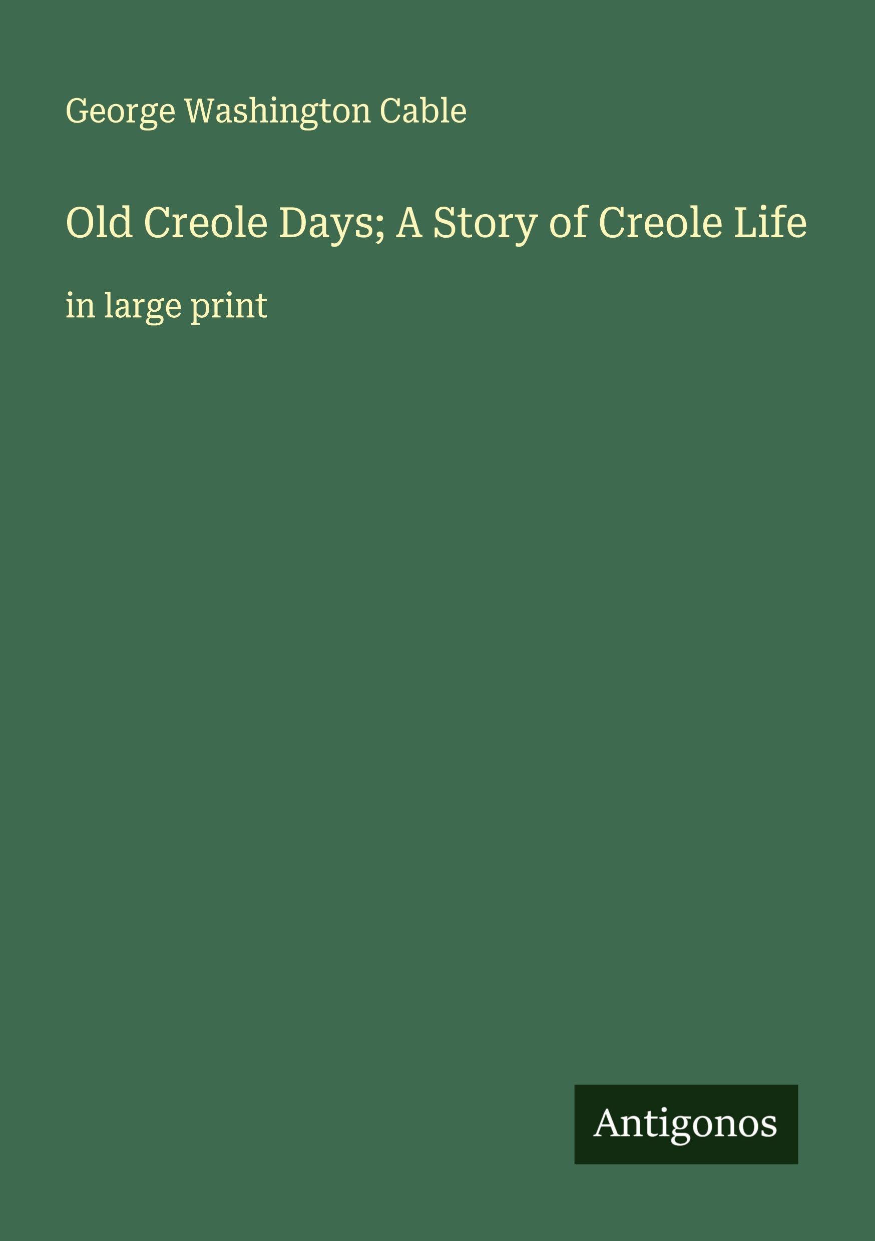 Old Creole Days; A Story of Creole Life Classics