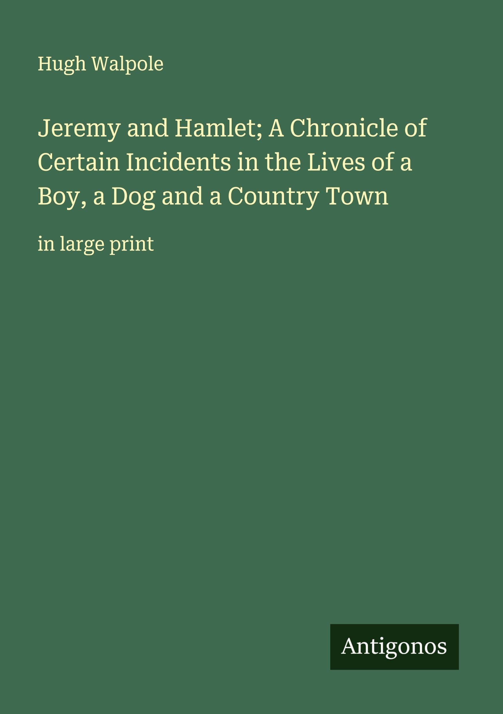 Jeremy and Hamlet; A Chronicle of Certain Incidents in the Lives of a Boy, a Dog and a Country Town Classics