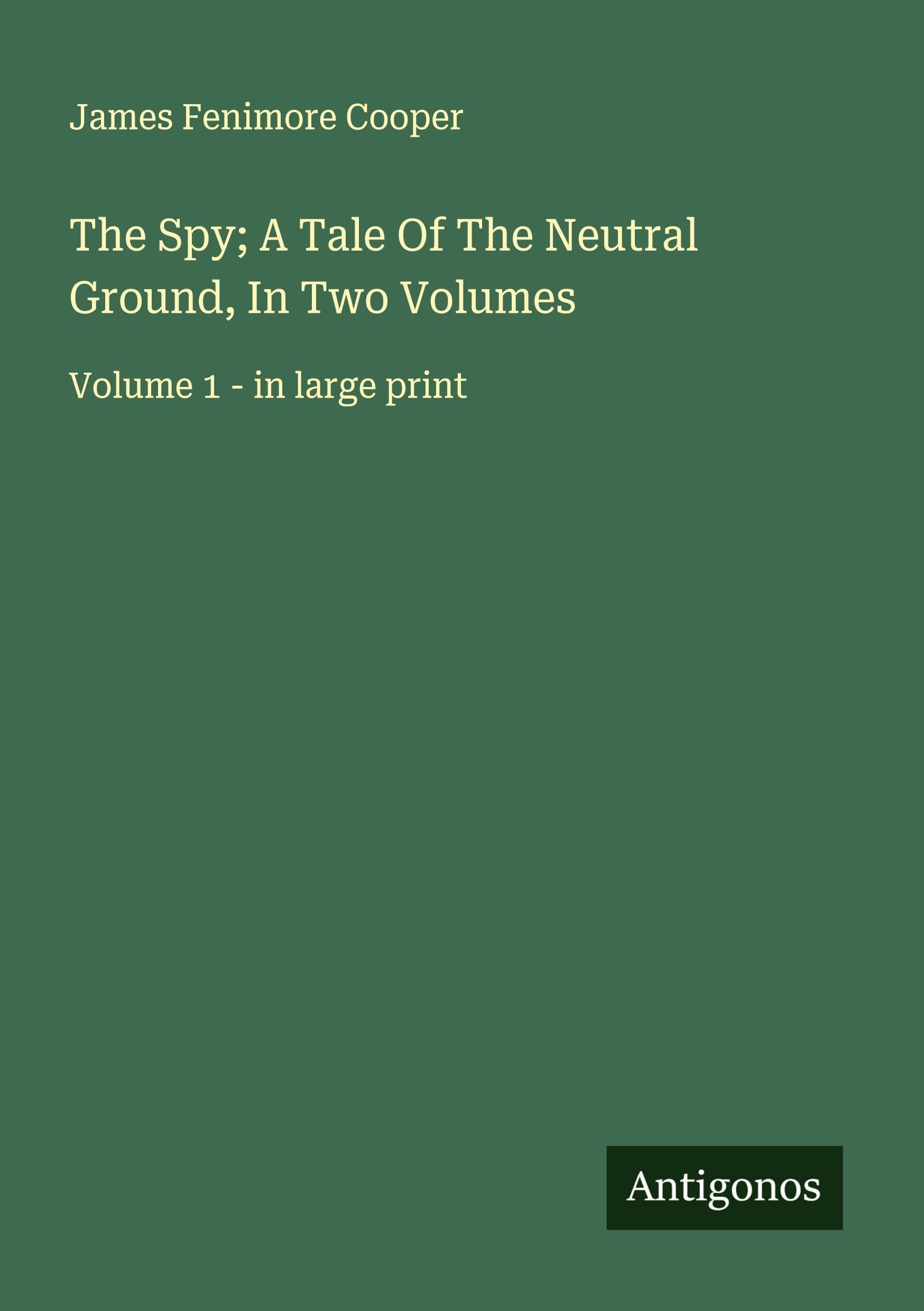 The Spy; A Tale Of The Neutral Ground, In Two Volumes Classics