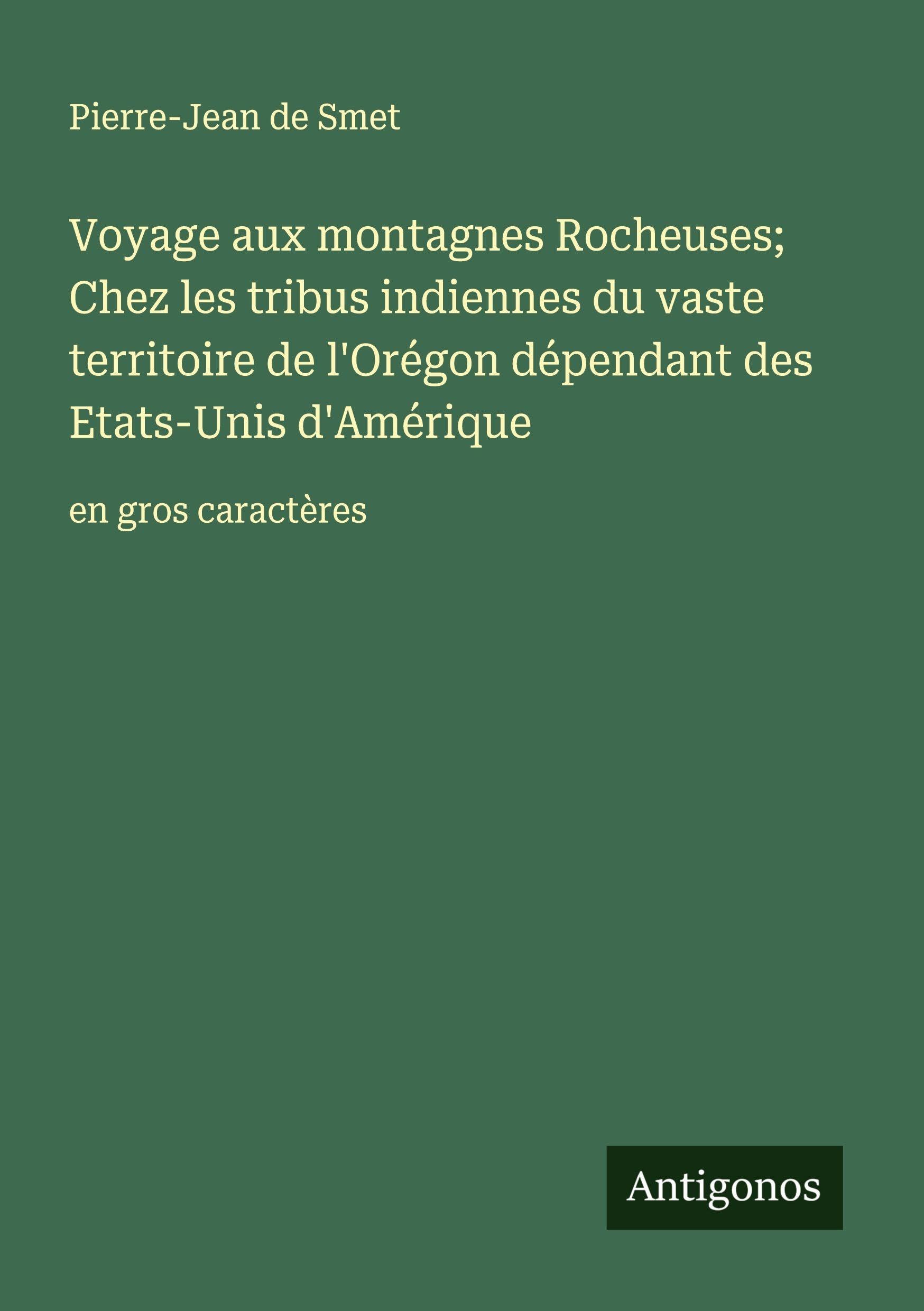 Voyage aux montagnes Rocheuses; Chez les tribus indiennes du vaste territoire de l'Orégon dépendant des Etats-Unis d'Amérique: en gros caractères Classics