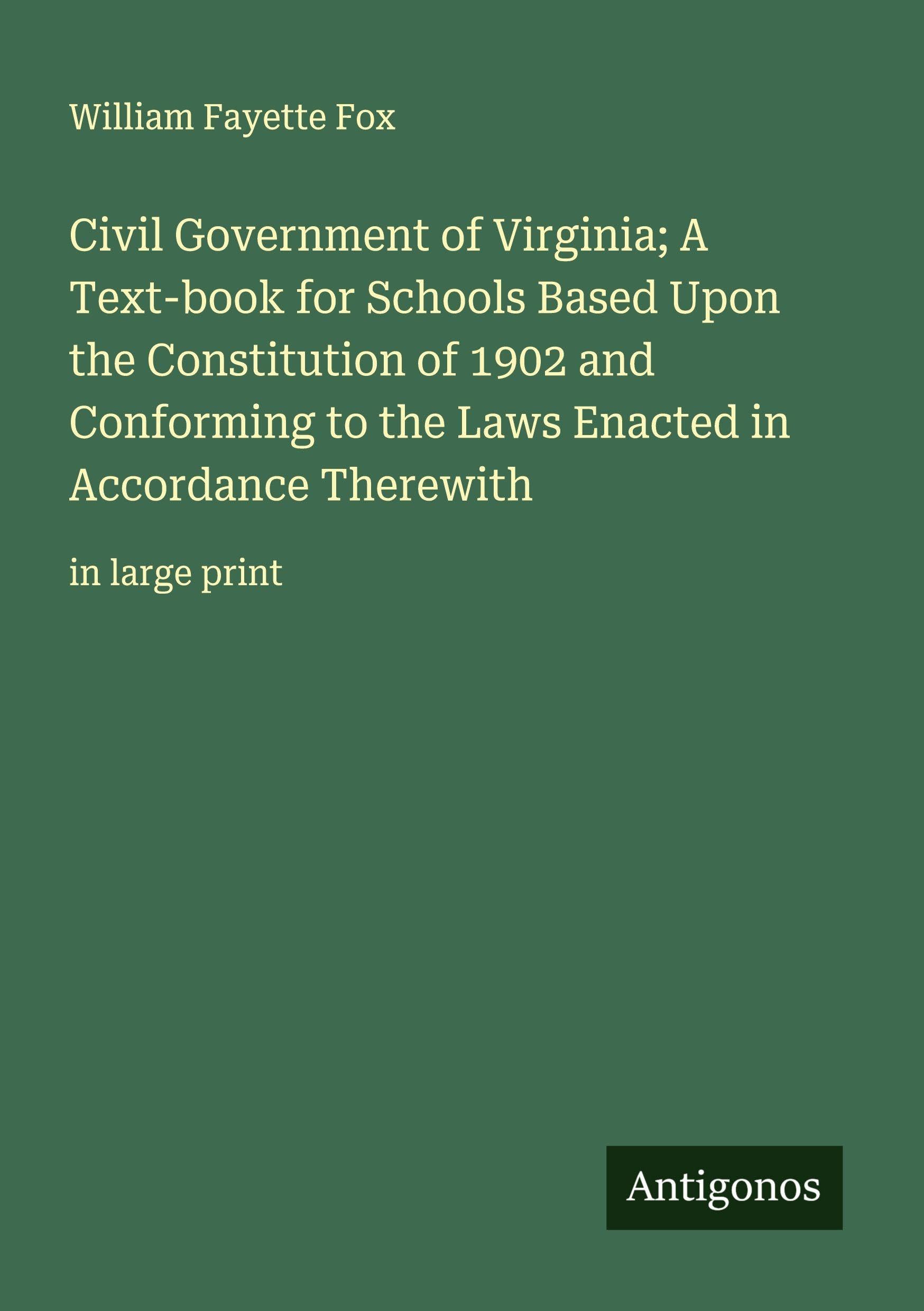 Civil Government of Virginia; A Text-book for Schools Based Upon the Constitution of 1902 and Conforming to the Laws Enacted in Accordance Therewith Classics