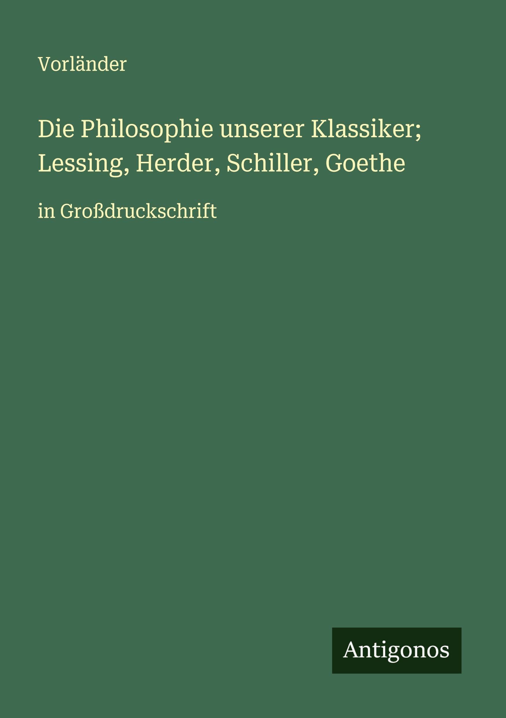 Die Philosophie unserer Klassiker; Lessing, Herder, Schiller, Goethe Classics