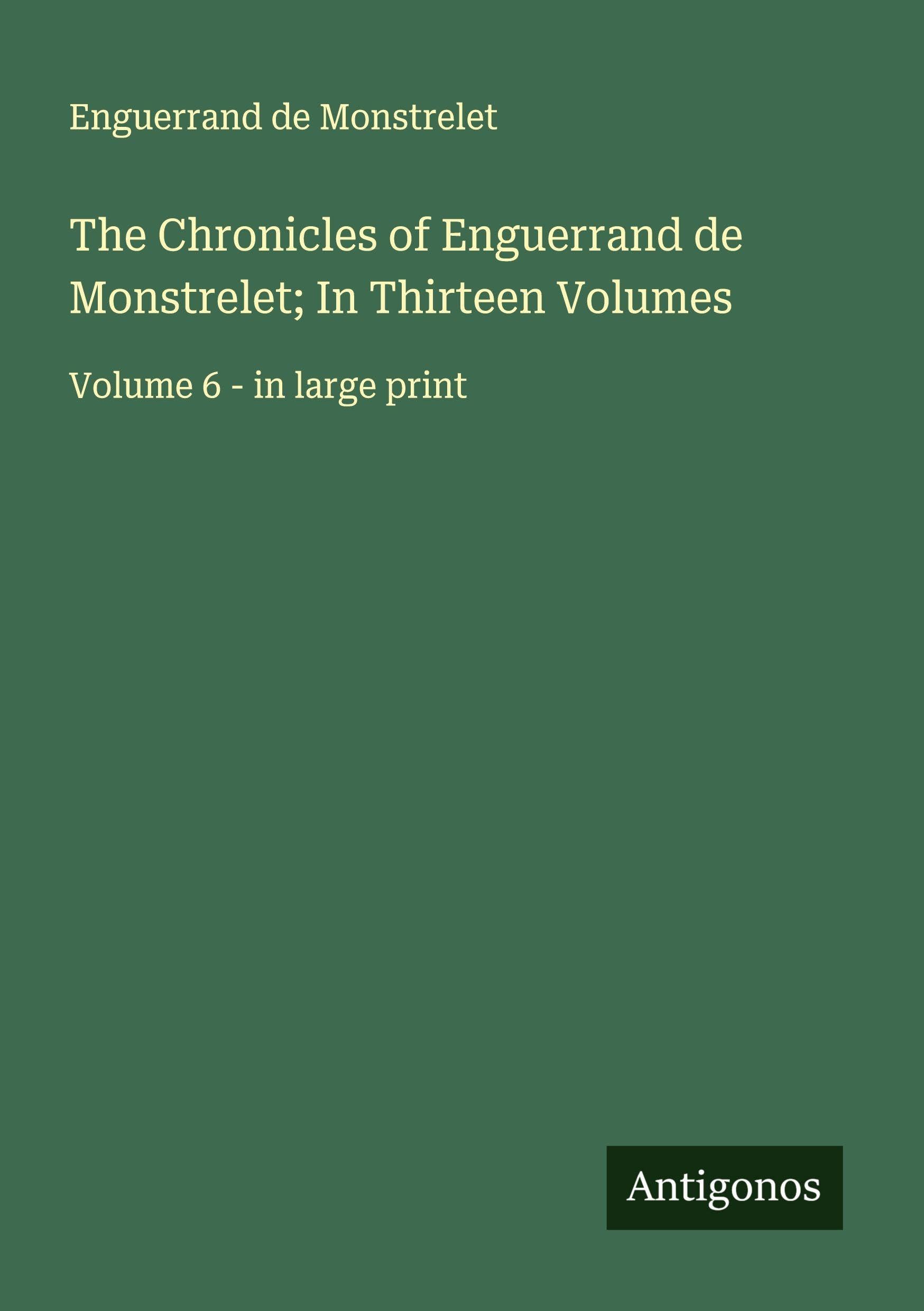 The Chronicles of Enguerrand de Monstrelet; In Thirteen Volumes Classics