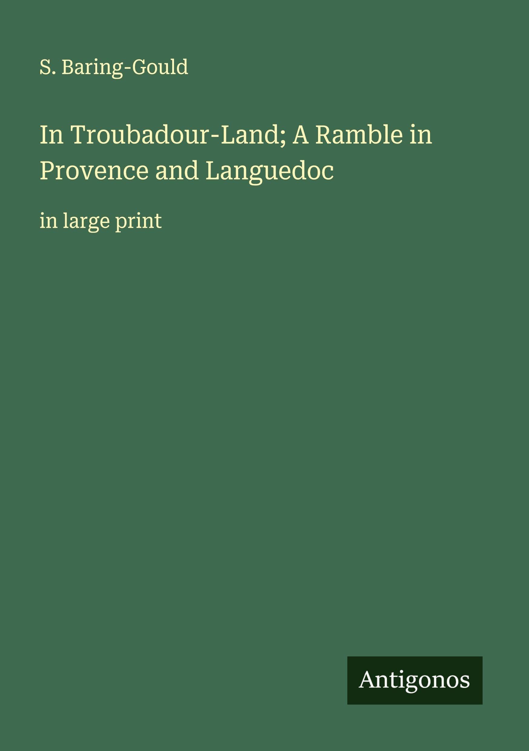 In Troubadour-Land; A Ramble in Provence and Languedoc Classics