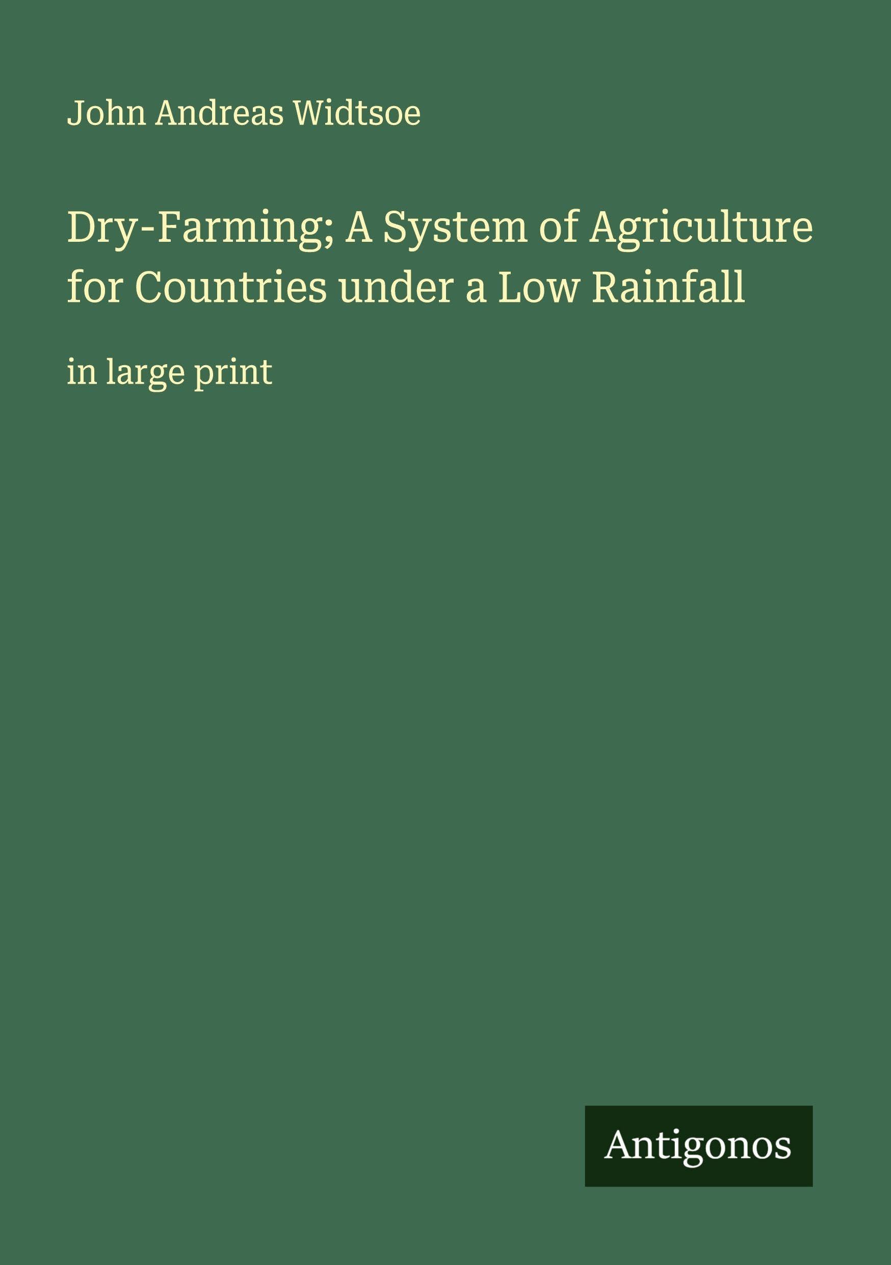 Dry-Farming; A System of Agriculture for Countries under a Low Rainfall Classics