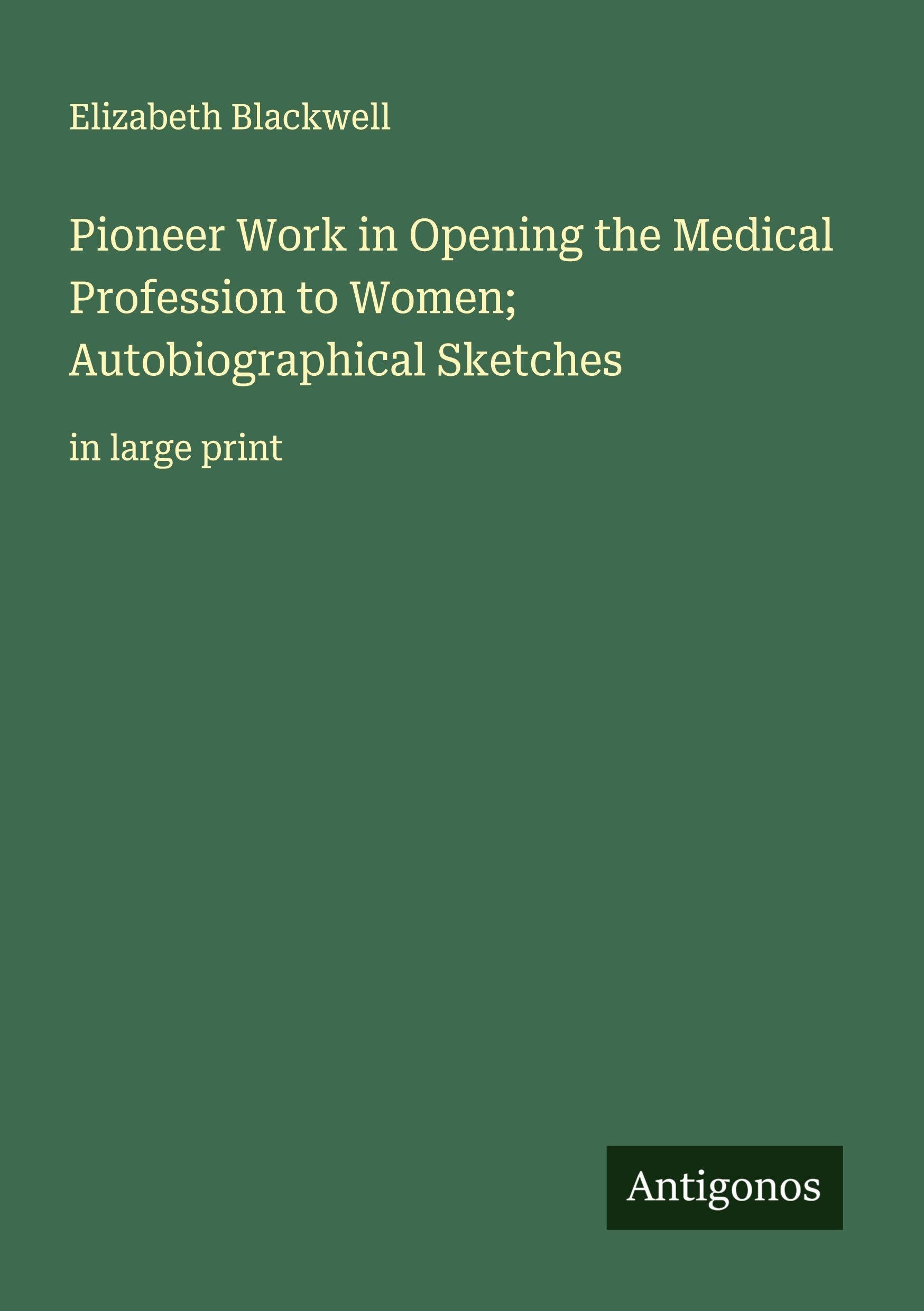 Pioneer Work in Opening the Medical Profession to Women; Autobiographical Sketches Classics