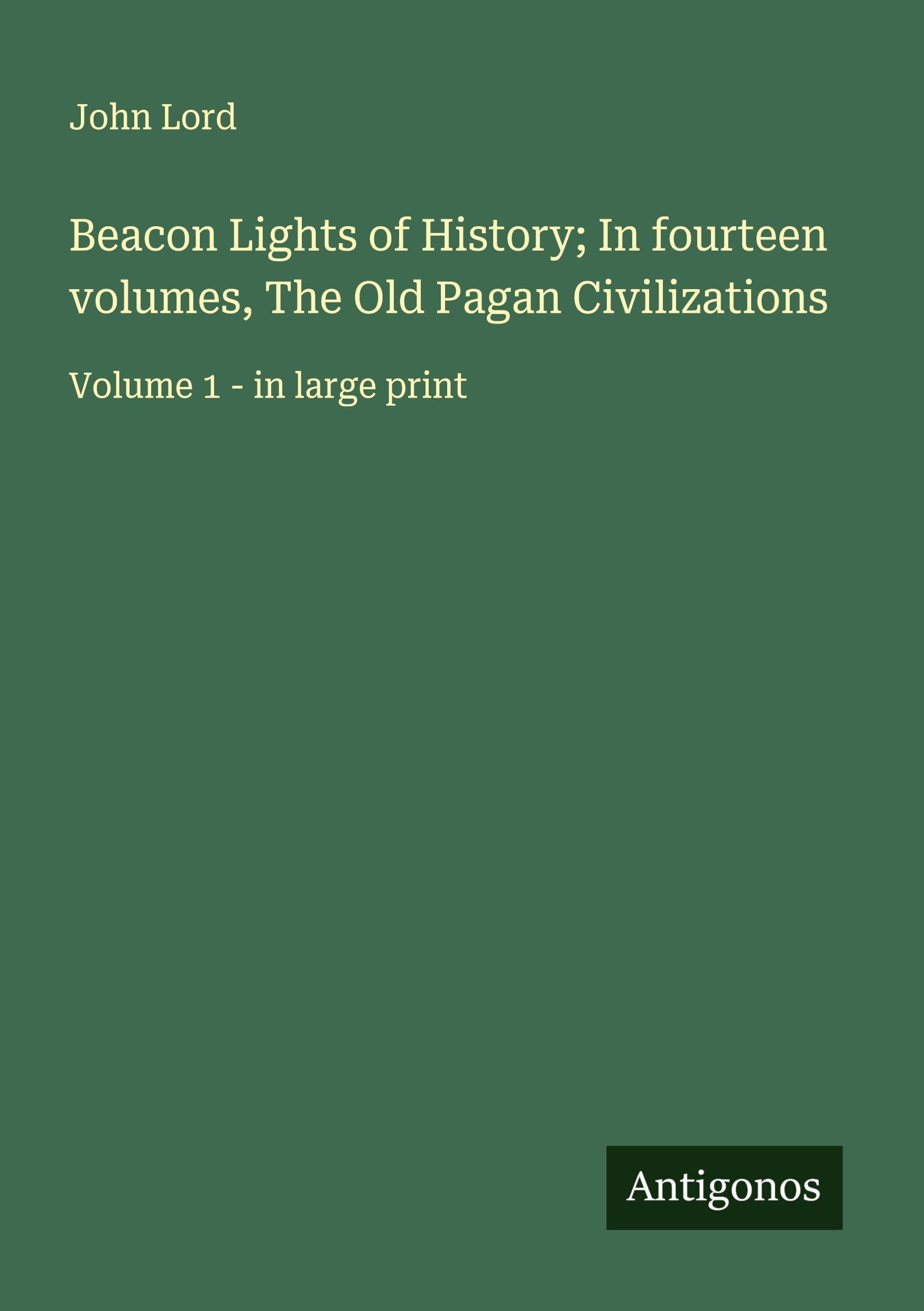 Beacon Lights of History; In fourteen volumes, The Old Pagan Civilizations Classics