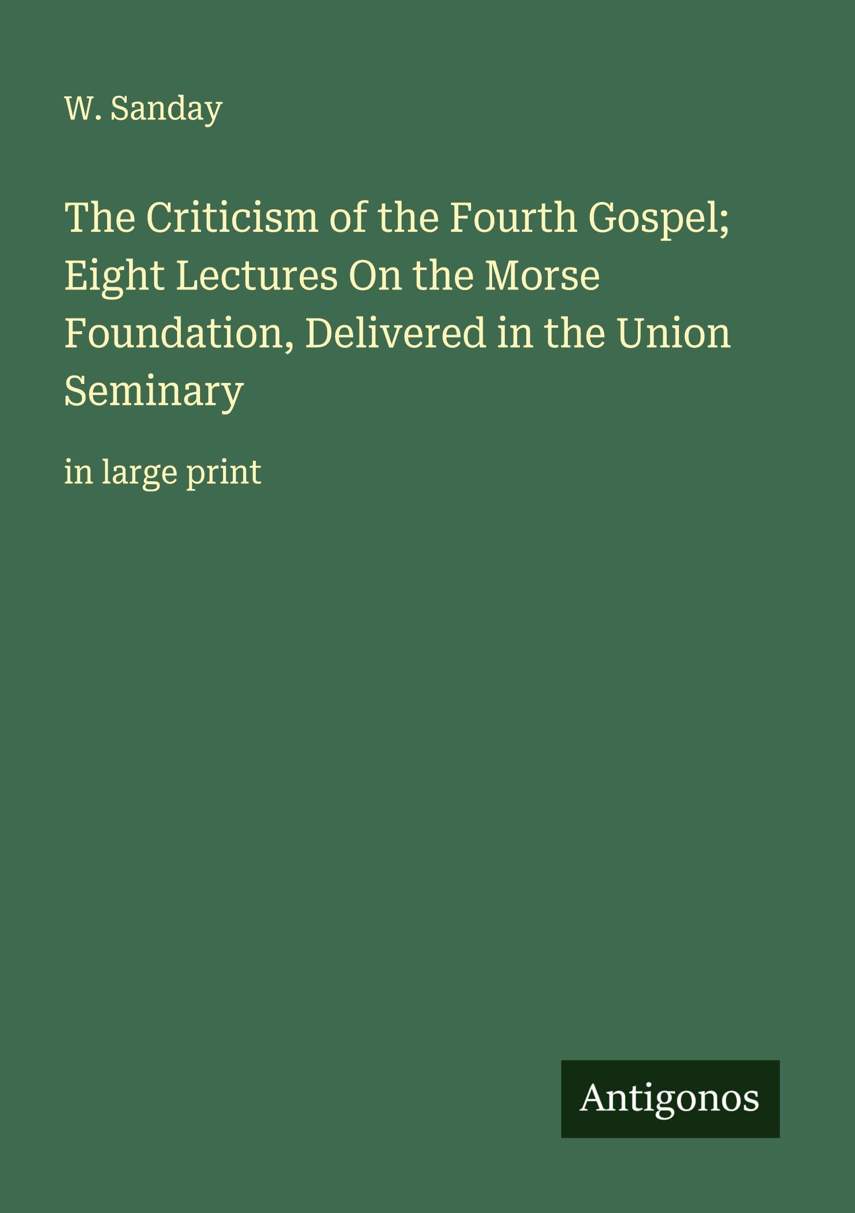 The Criticism of the Fourth Gospel; Eight Lectures On the Morse Foundation, Delivered in the Union Seminary Classics