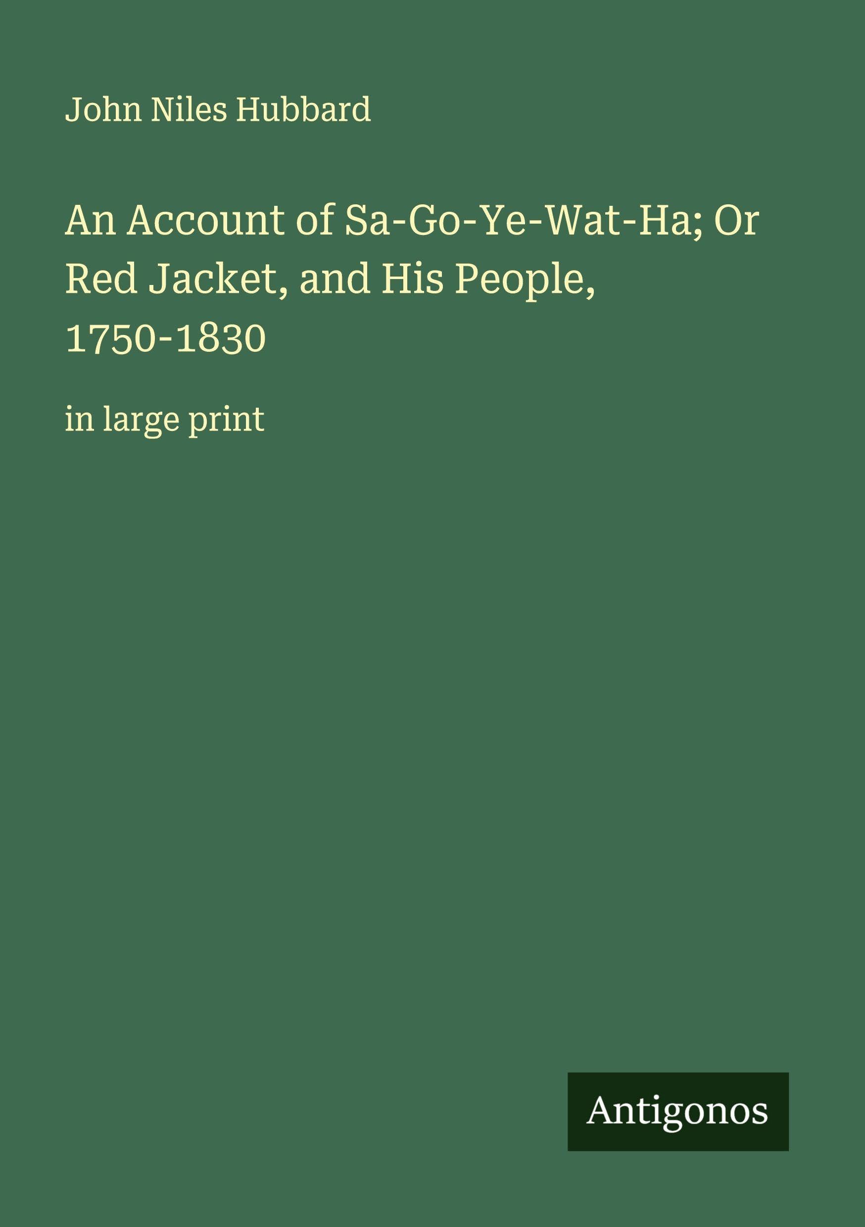 An Account of Sa-Go-Ye-Wat-Ha; Or Red Jacket, and His People, 1750-1830 Classics