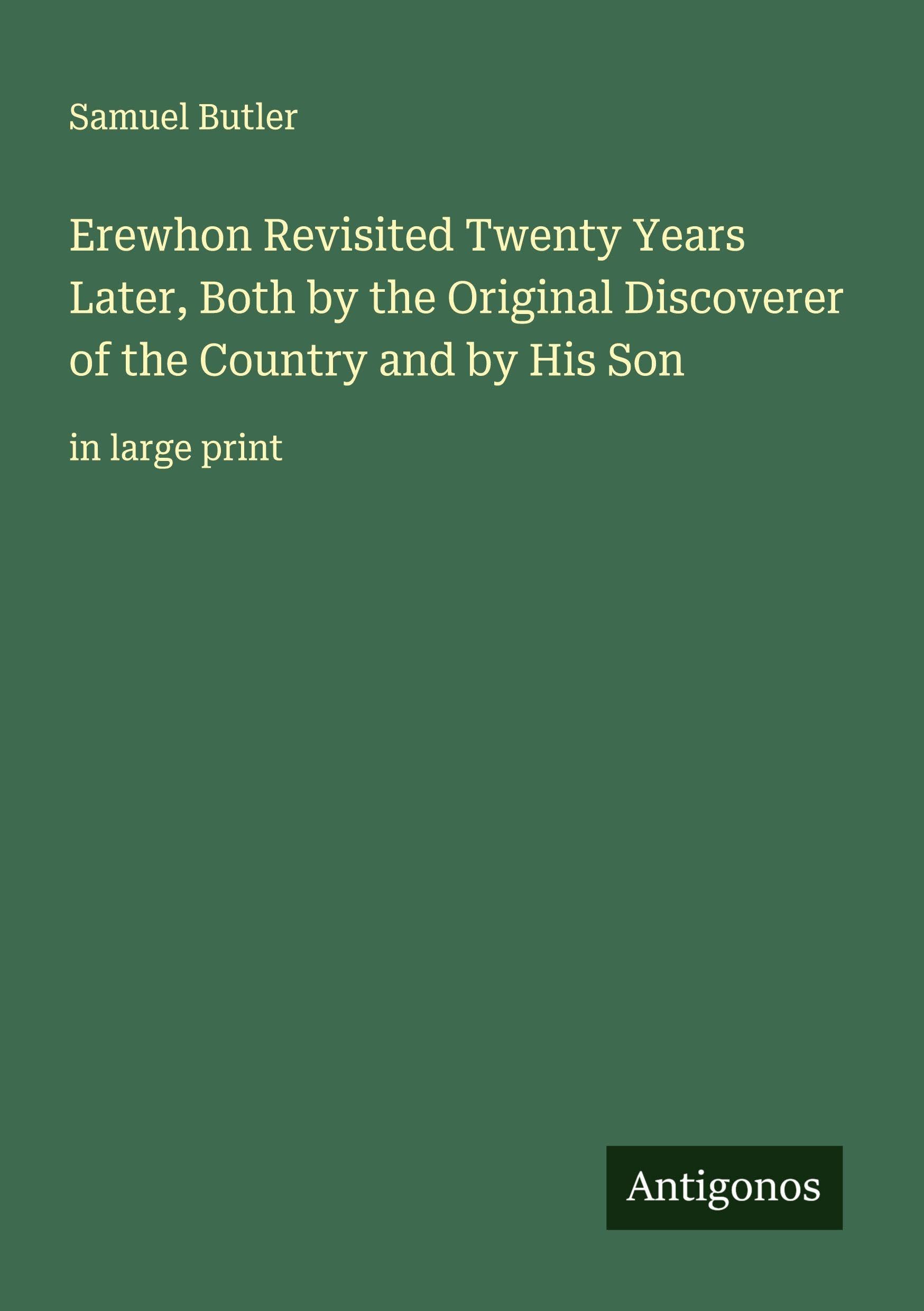Erewhon Revisited Twenty Years Later, Both by the Original Discoverer of the Country and by His Son Classics