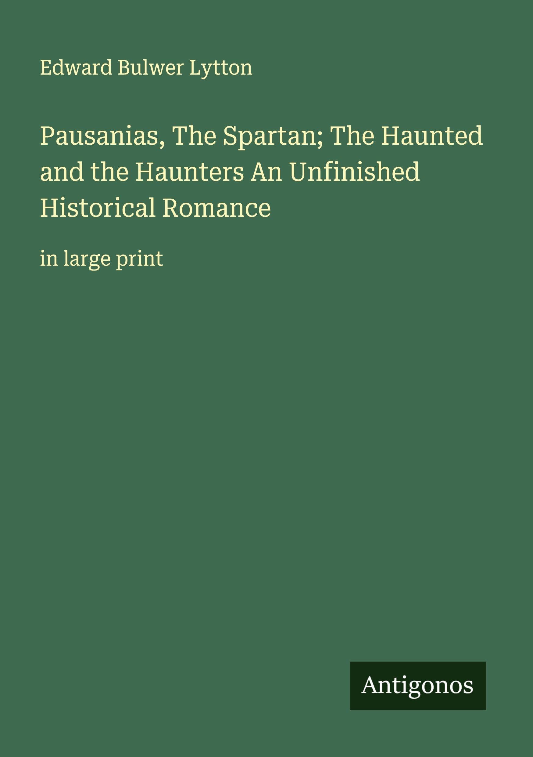 Pausanias, The Spartan; The Haunted and the Haunters An Unfinished Historical Romance Classics