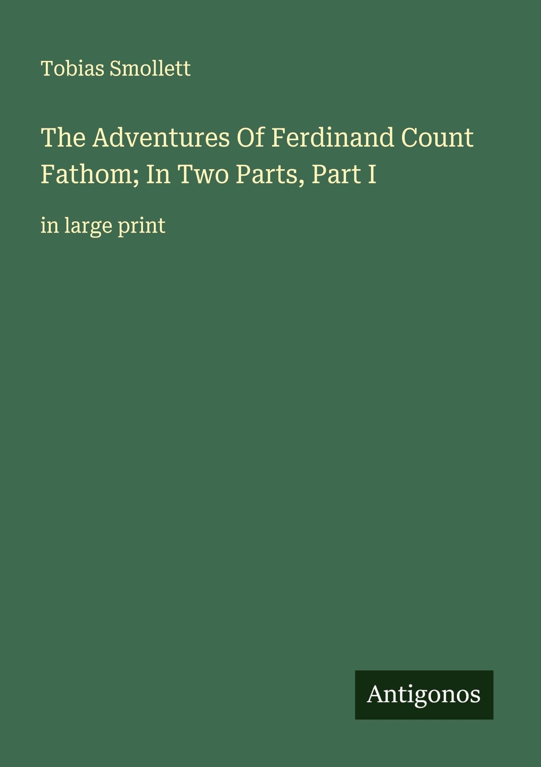 The Adventures Of Ferdinand Count Fathom; In Two Parts, Part I Classics