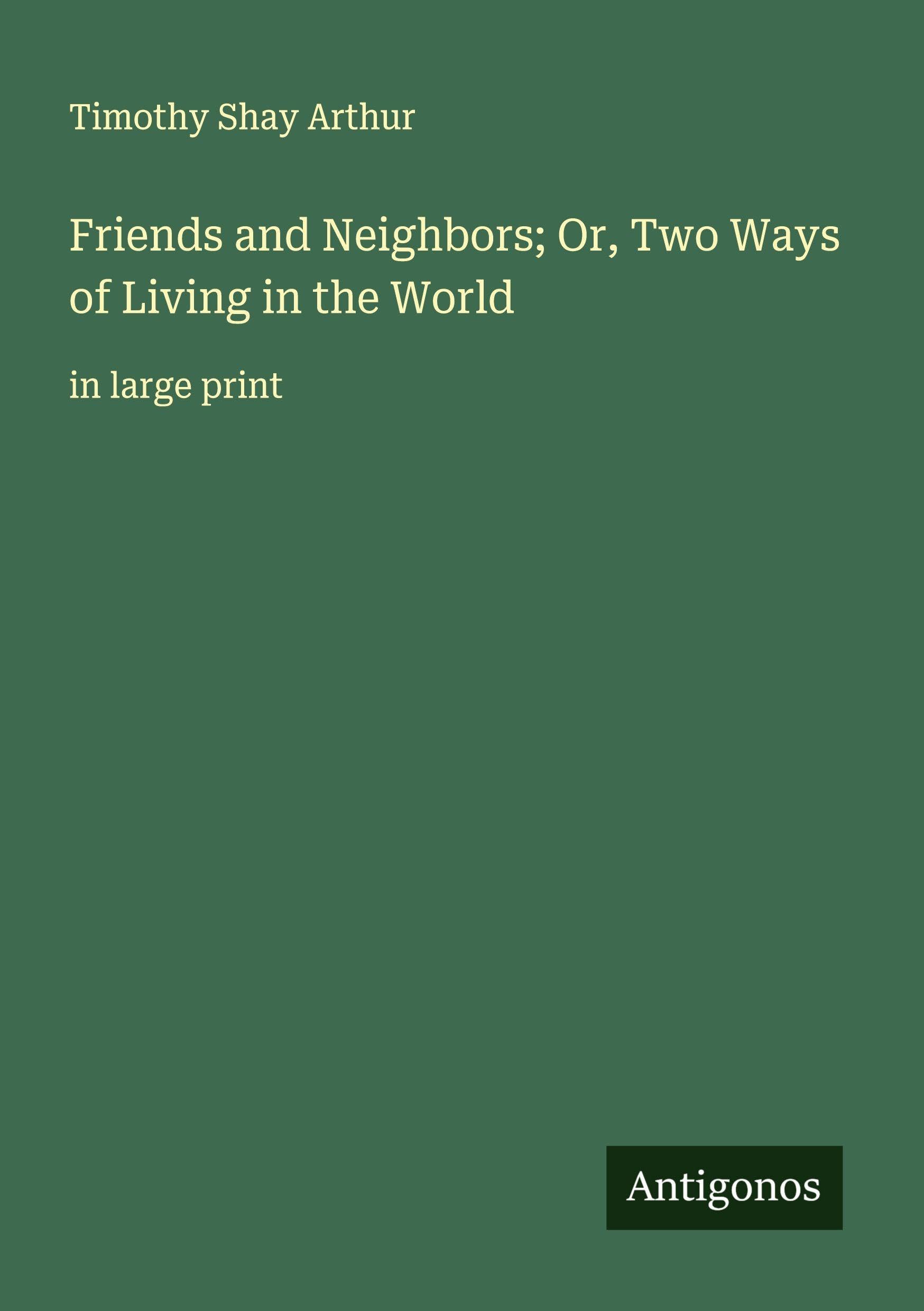 Friends and Neighbors; Or, Two Ways of Living in the World Classics