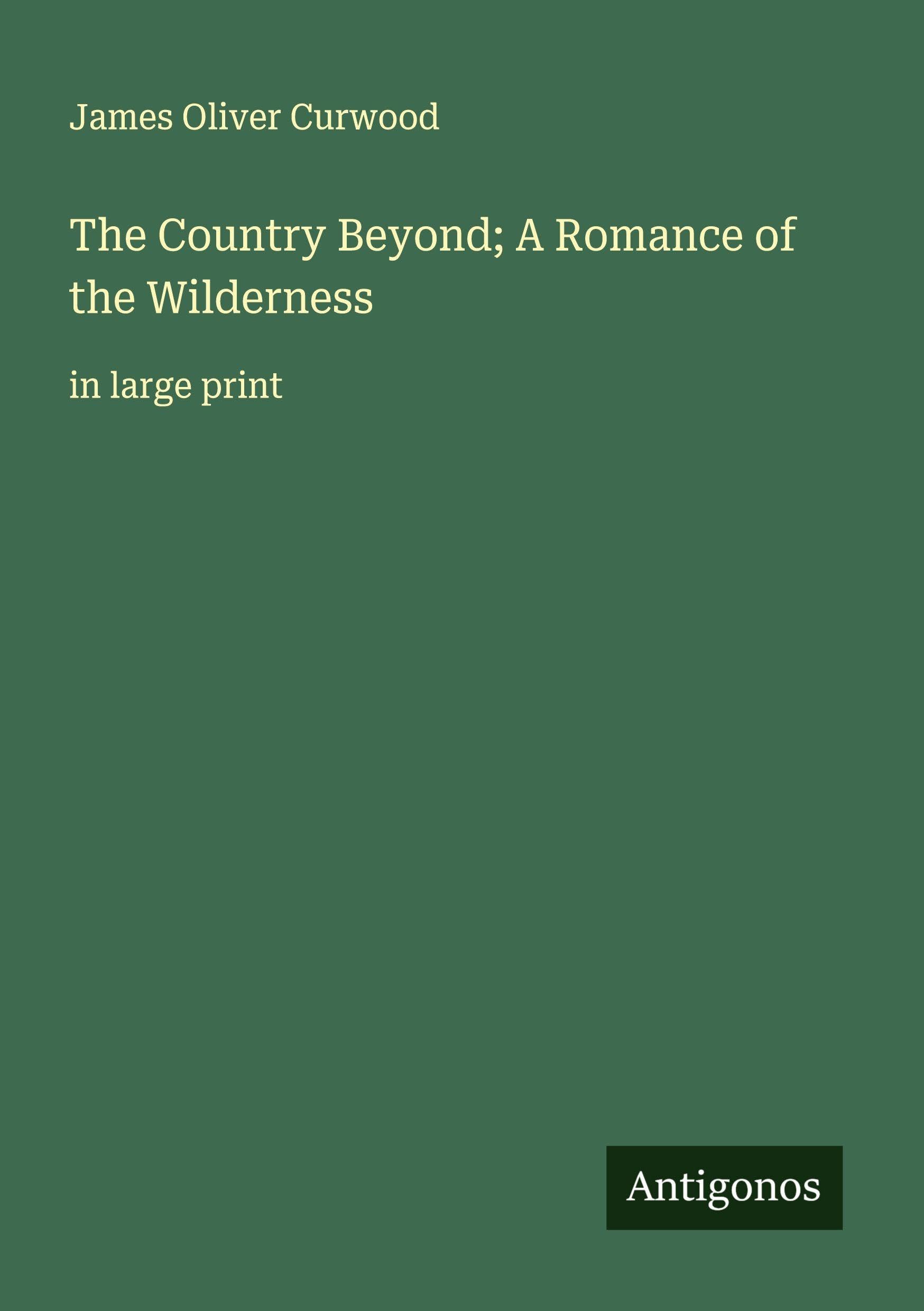 The Country Beyond; A Romance of the Wilderness Classics
