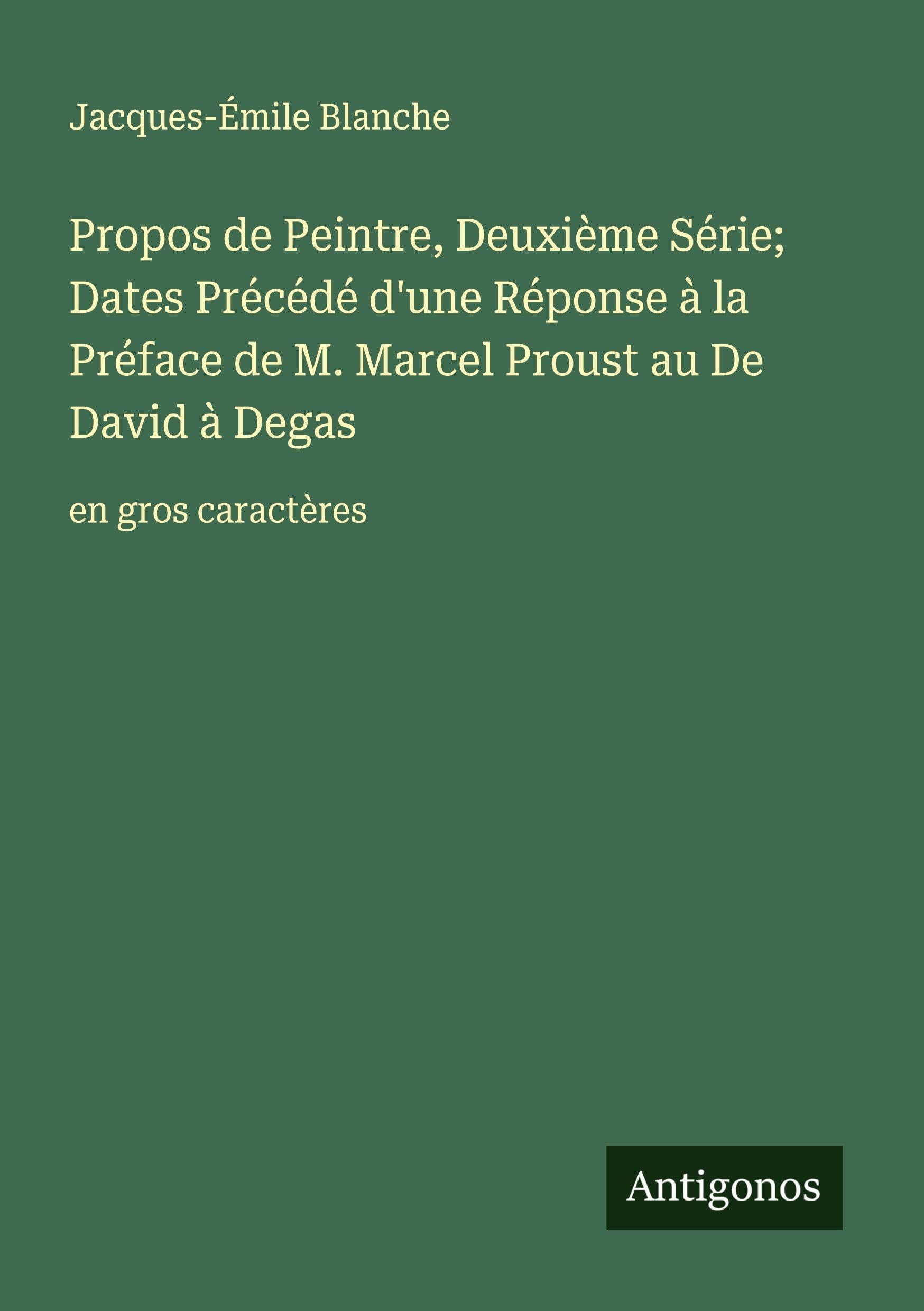Propos de Peintre, Deuxième Série; Dates Précédé d'une Réponse à la Préface de M. Marcel Proust au De David à Degas Classics