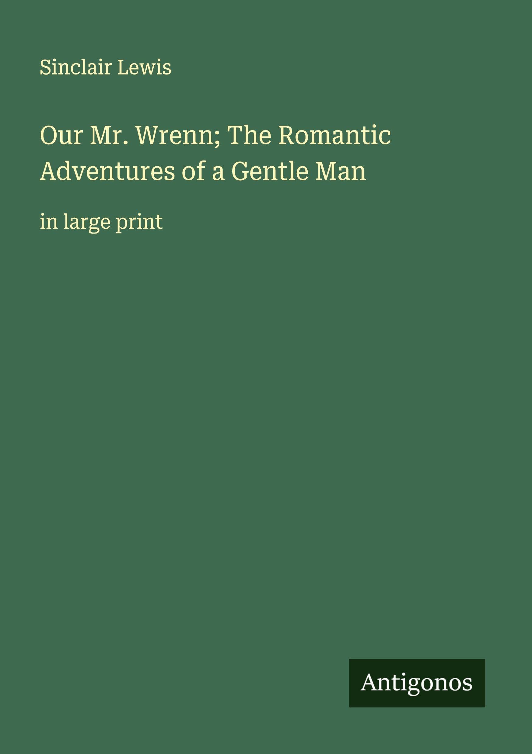 Our Mr. Wrenn; The Romantic Adventures of a Gentle Man Classics