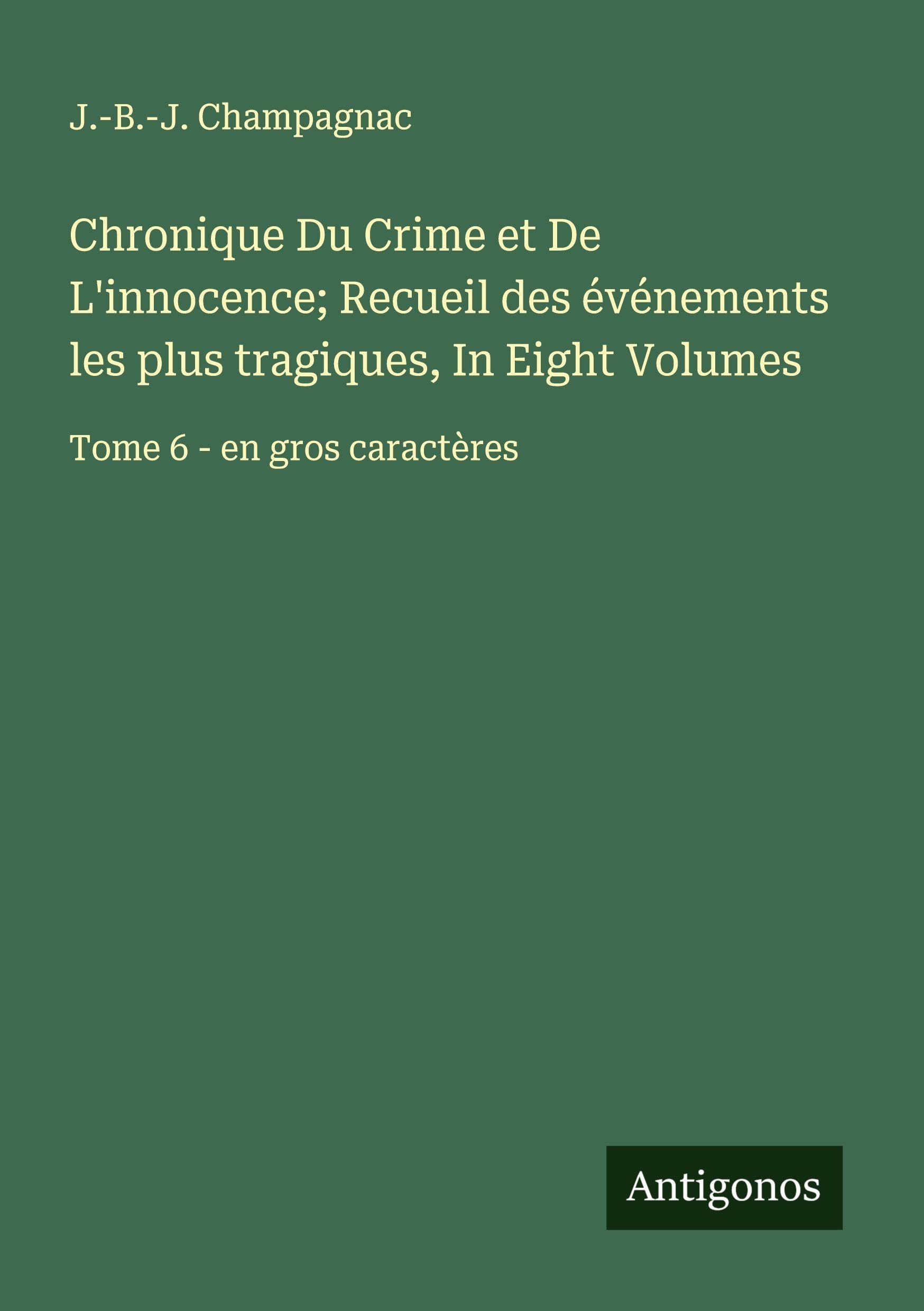 Chronique Du Crime et De L'innocence; Recueil des événements les plus tragiques, In Eight Volumes Classics