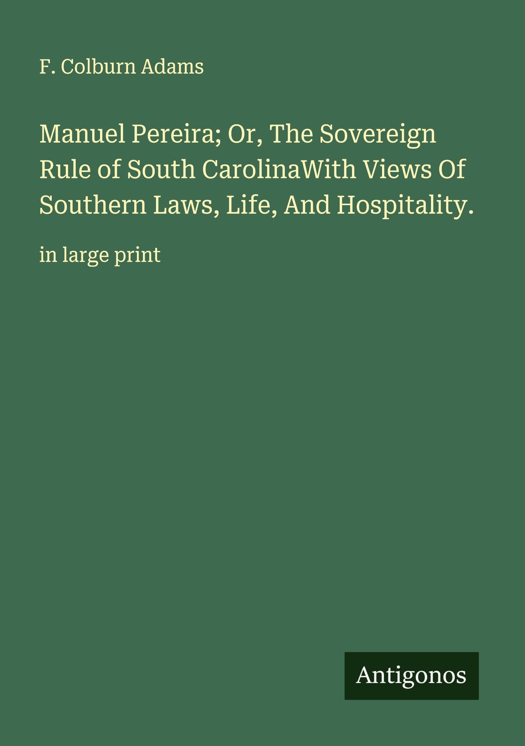 Manuel Pereira; Or, The Sovereign Rule of South CarolinaWith Views Of Southern Laws, Life, And Hospitality. Classics