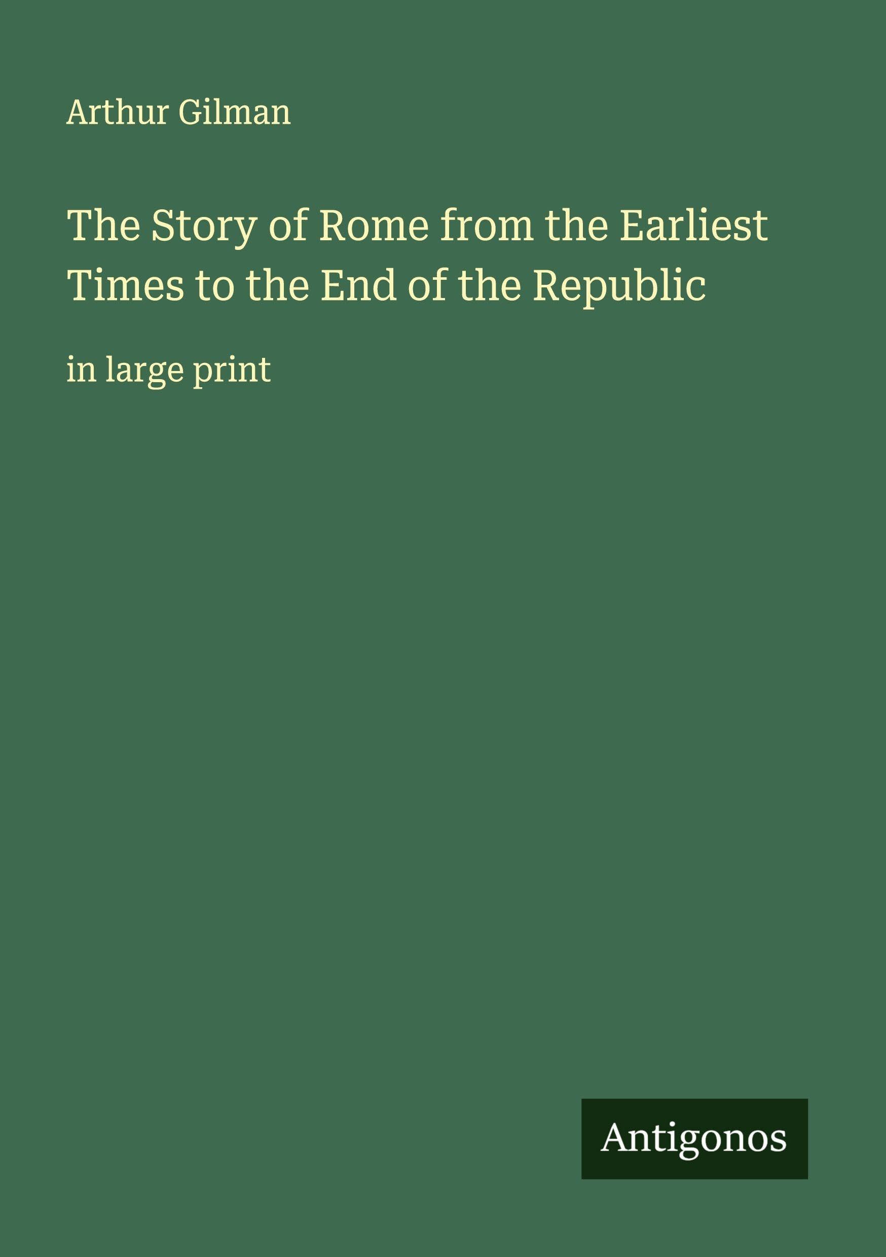 The Story of Rome from the Earliest Times to the End of the Republic Classics