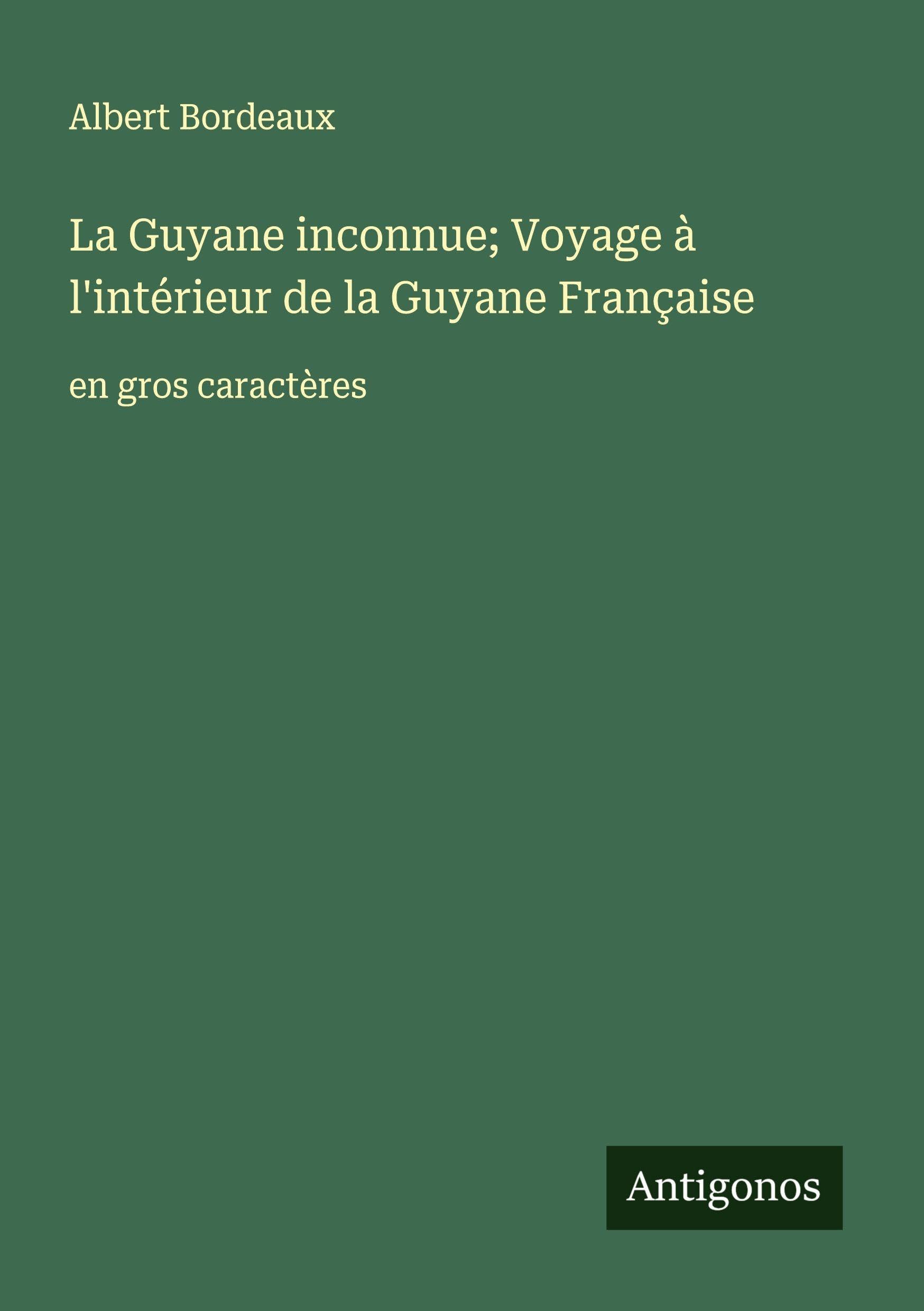 La Guyane inconnue; Voyage à l'intérieur de la Guyane Française Classics