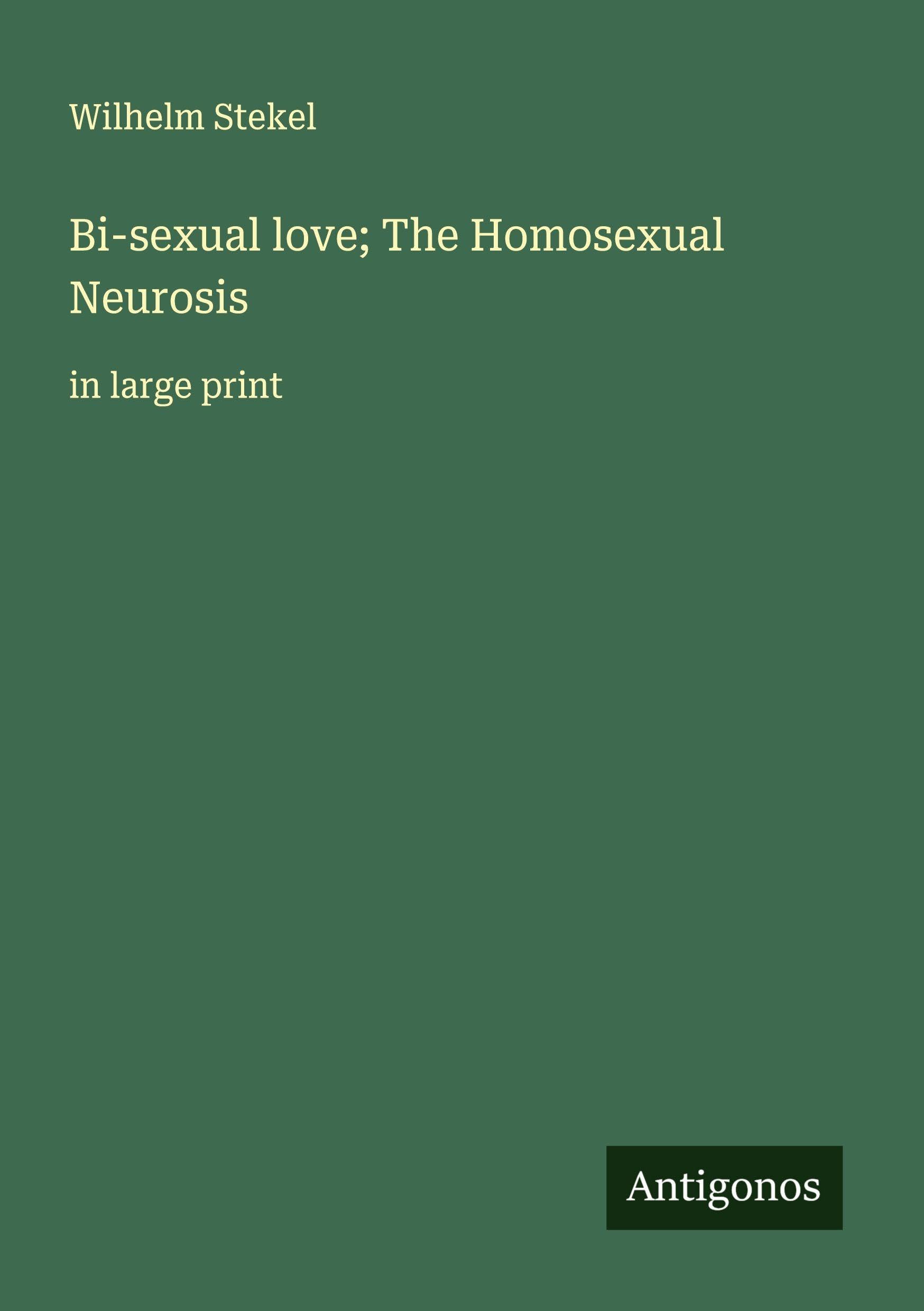 Bi-sexual love; The Homosexual Neurosis Classics
