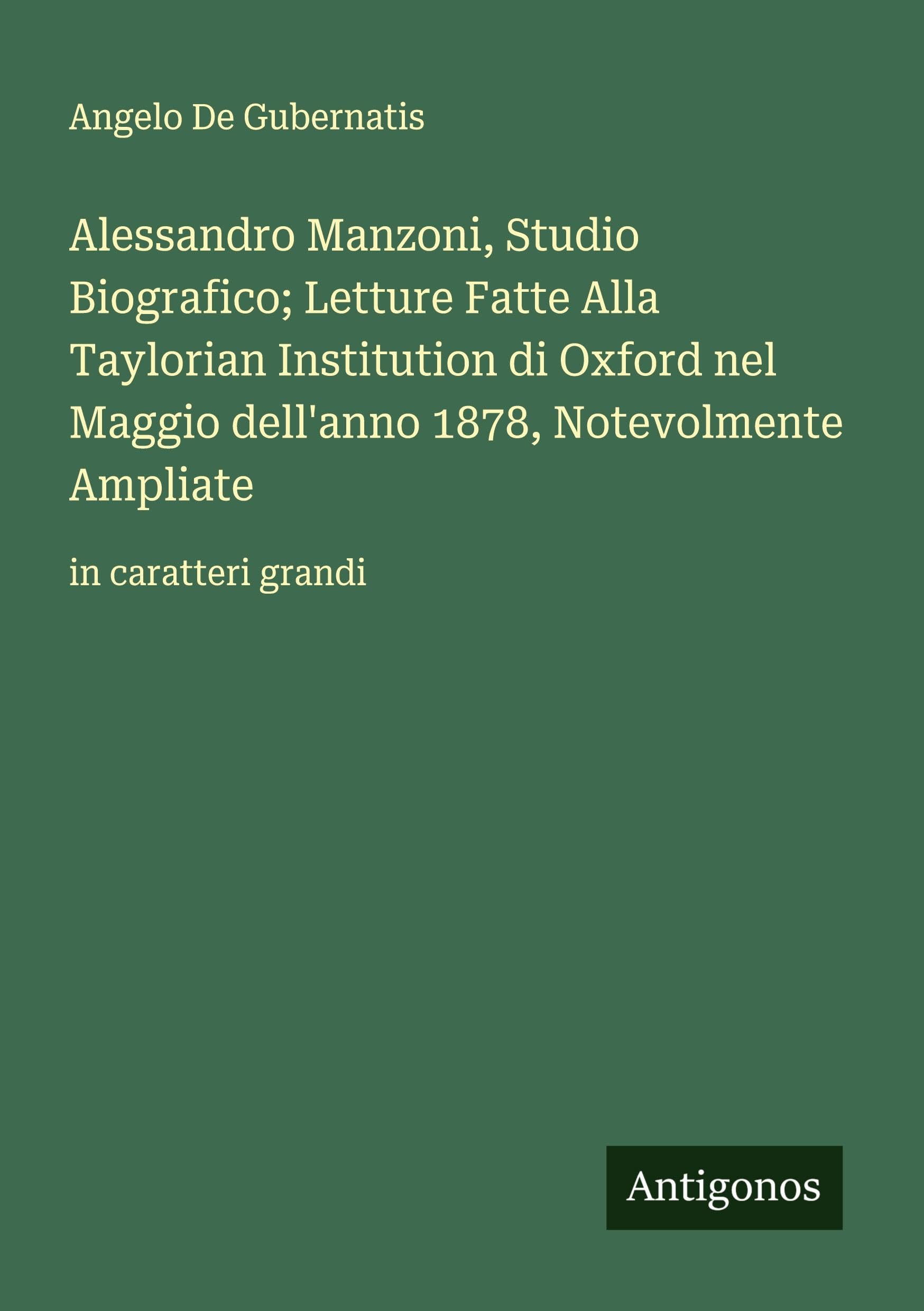 Alessandro Manzoni, Studio Biografico; Letture Fatte Alla Taylorian Institution di Oxford nel Maggio dell'anno 1878, Notevolmente Ampliate Classics