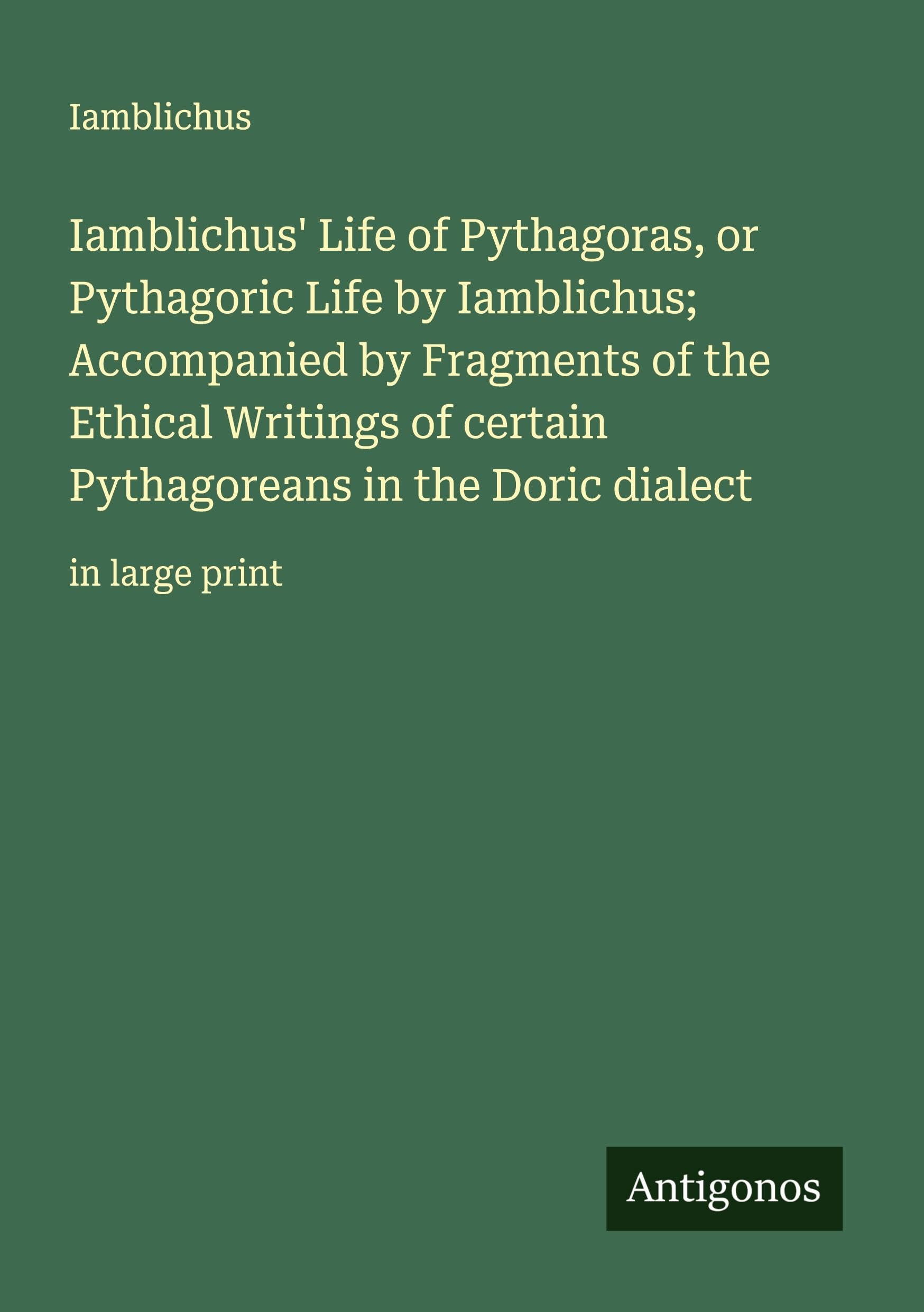 Iamblichus' Life of Pythagoras, or Pythagoric Life by Iamblichus; Accompanied by Fragments of the Ethical Writings of certain Pythagoreans in the Doric dialect Classics