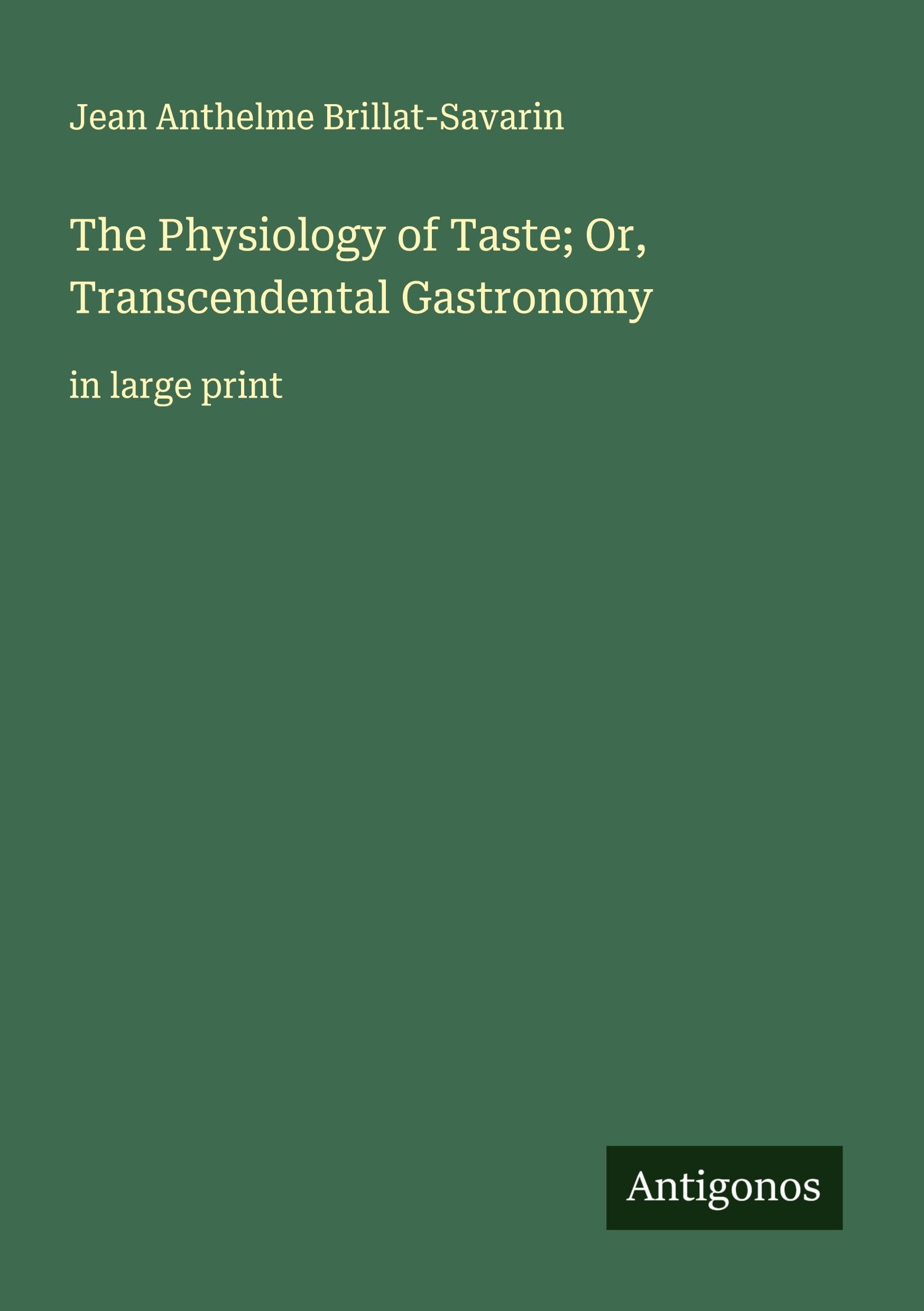 The Physiology of Taste; Or, Transcendental Gastronomy Classics