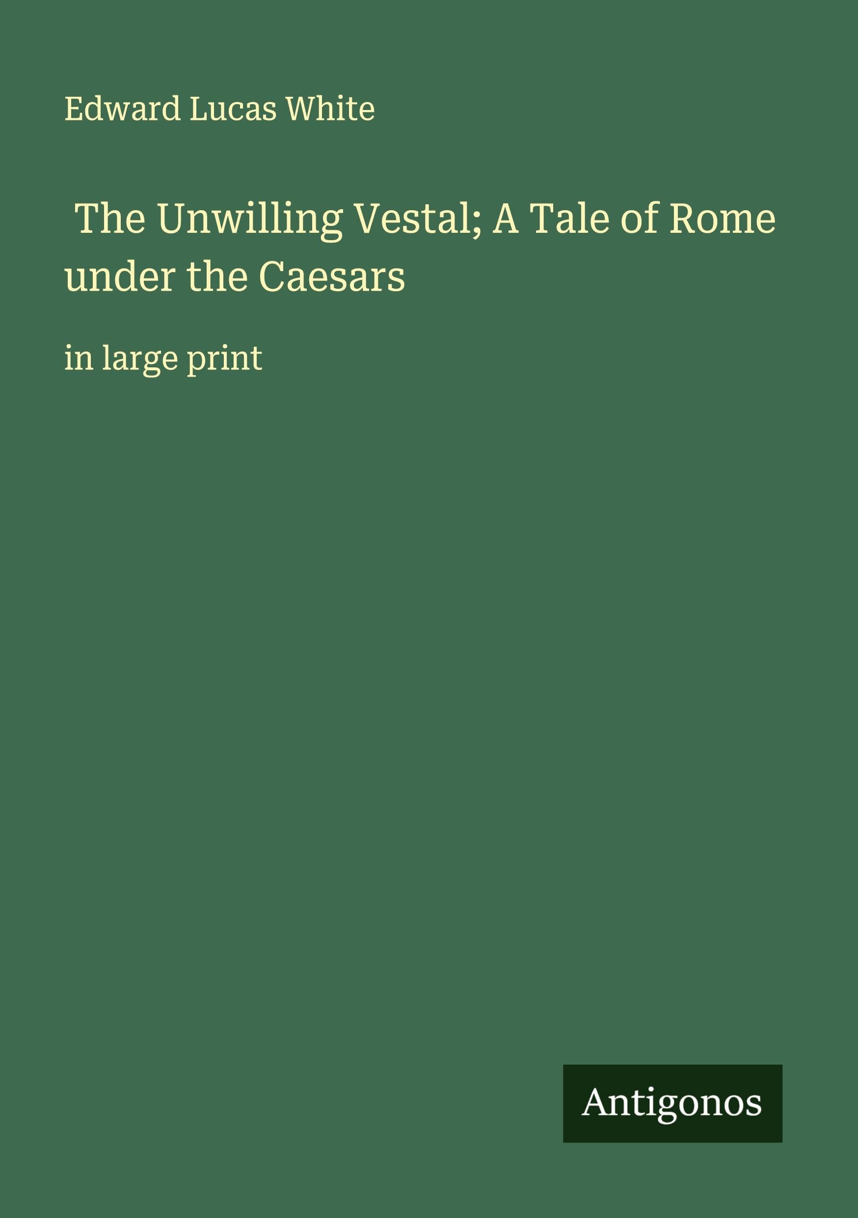 The Unwilling Vestal; A Tale of Rome under the Caesars Classics