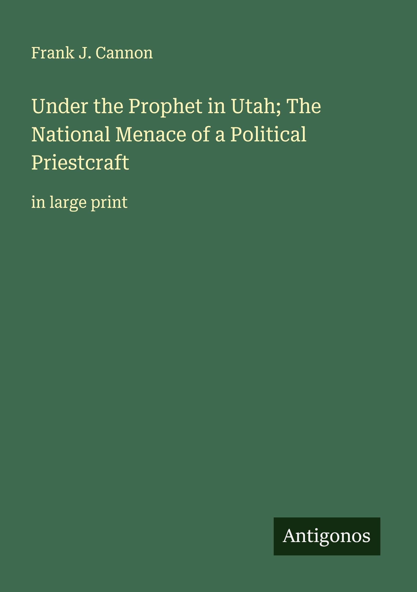 Under the Prophet in Utah; The National Menace of a Political Priestcraft Classics