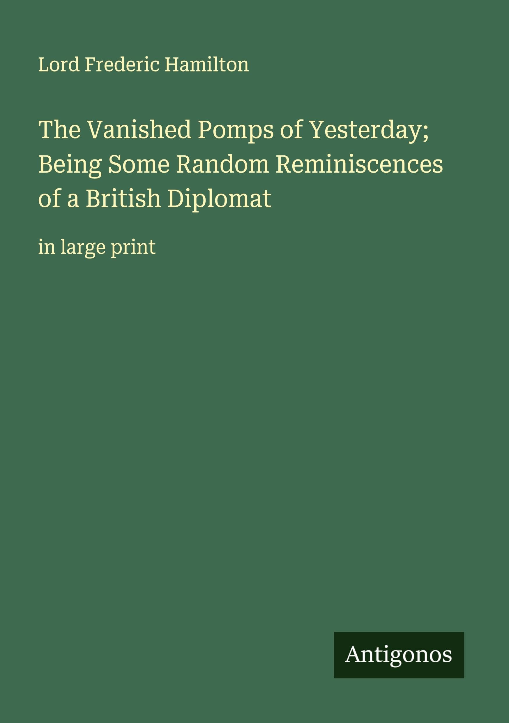 The Vanished Pomps of Yesterday; Being Some Random Reminiscences of a British Diplomat Classics
