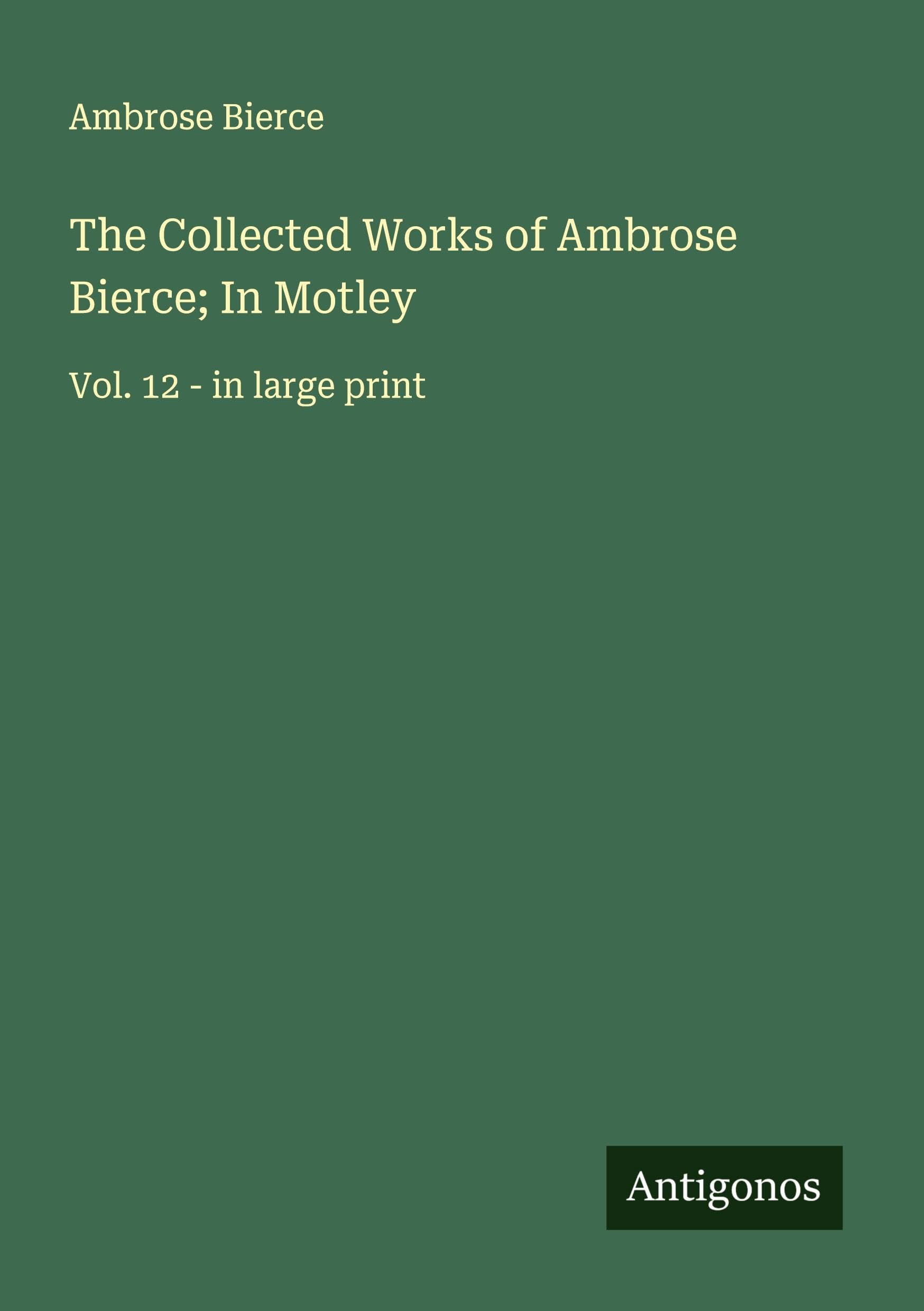 The Collected Works of Ambrose Bierce; In Motley Classics