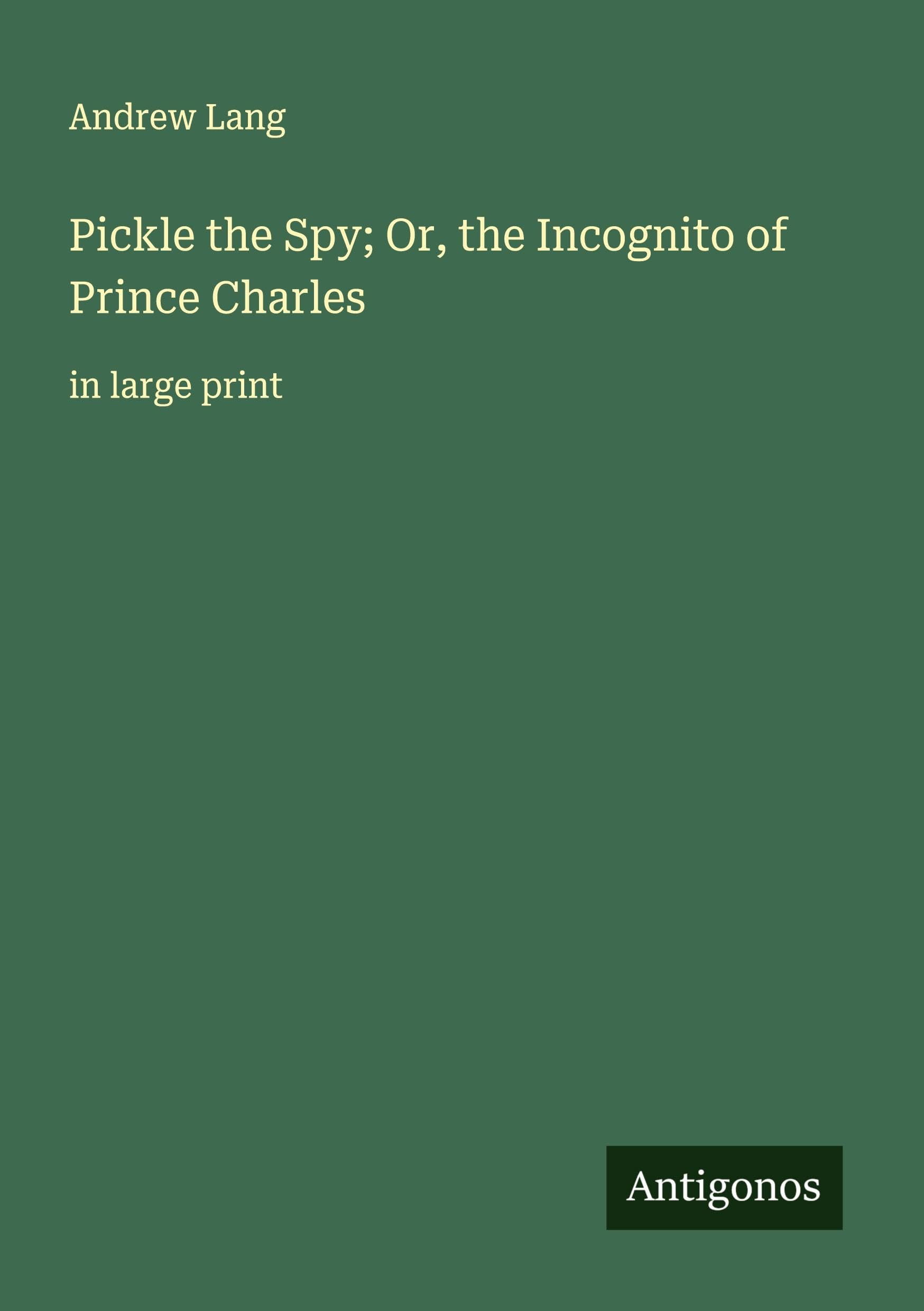 Pickle the Spy; Or, the Incognito of Prince Charles Classics