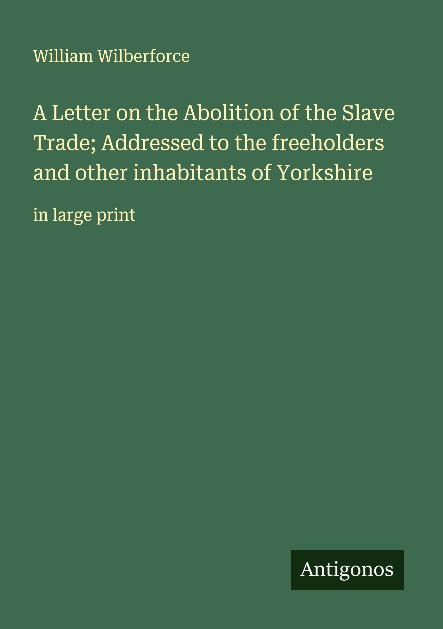 A Letter on the Abolition of the Slave Trade; Addressed to the freeholders and other inhabitants of Yorkshire Classics