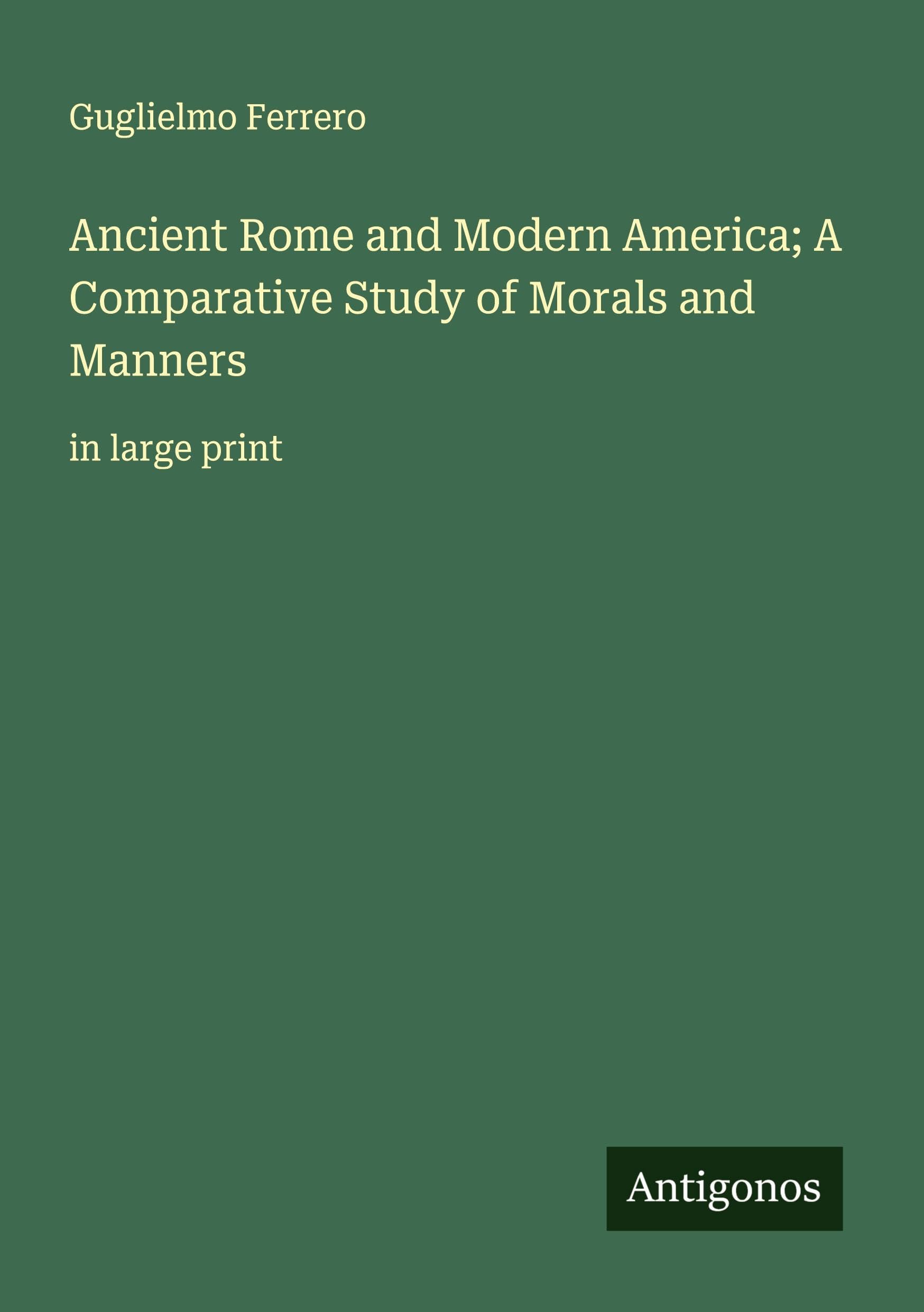 Ancient Rome and Modern America; A Comparative Study of Morals and Manners Classics