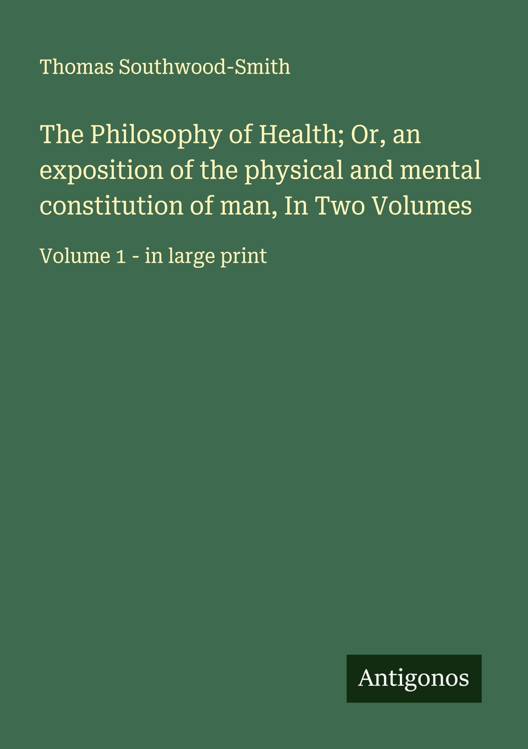 The Philosophy of Health; Or, an exposition of the physical and mental constitution of man, In Two Volumes Classics