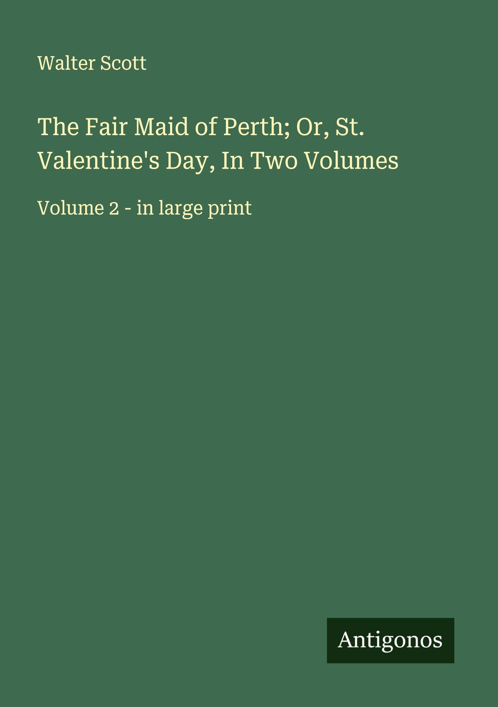 The Fair Maid of Perth; Or, St. Valentine's Day, In Two Volumes Classics