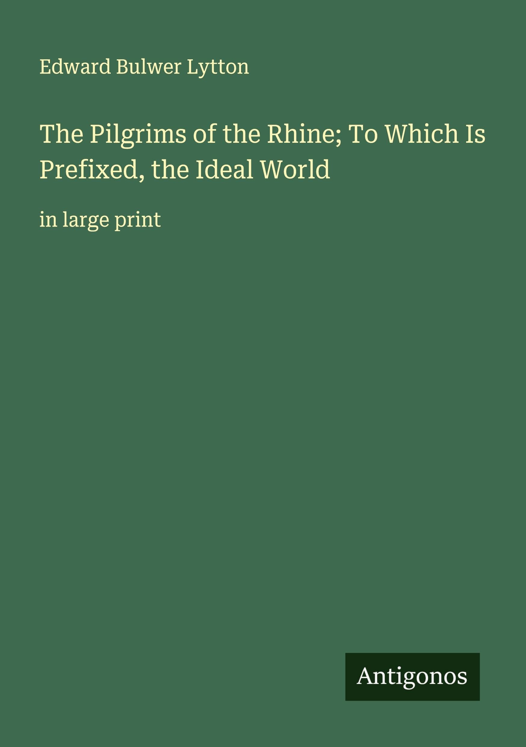 The Pilgrims of the Rhine; To Which Is Prefixed, the Ideal World Classics