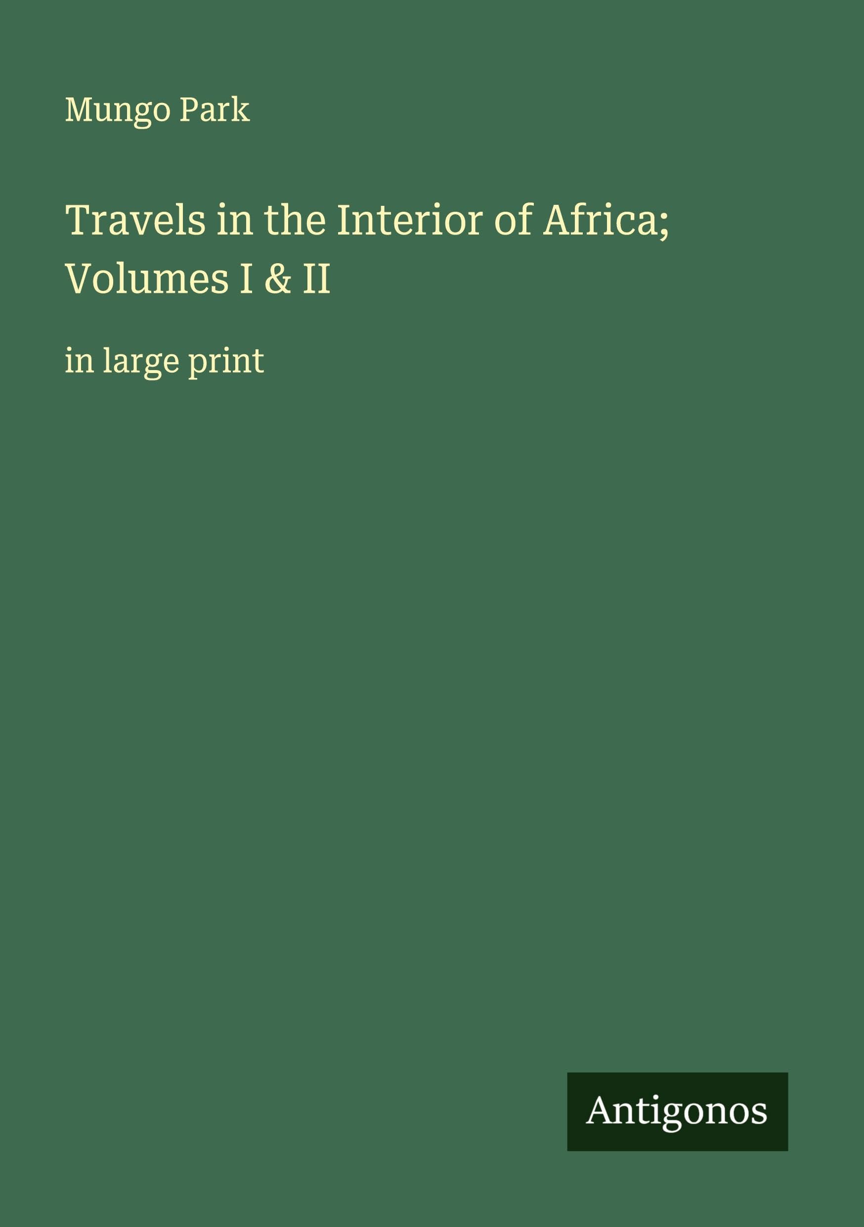 Travels in the Interior of Africa; Volumes I & II Classics