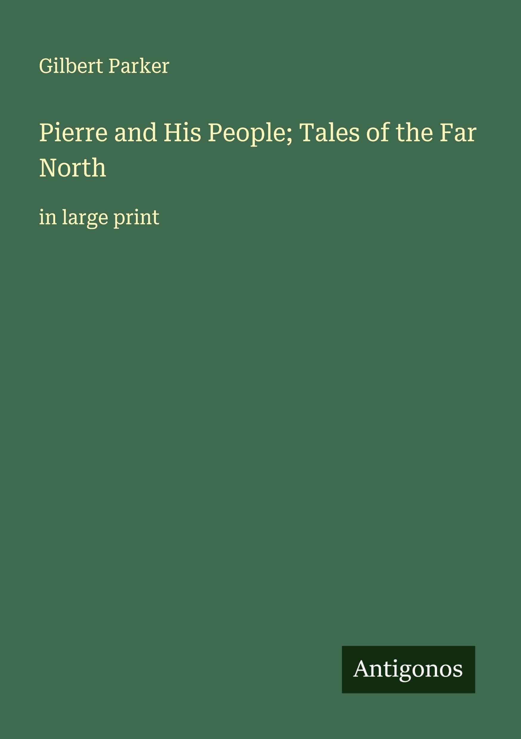 Pierre and His People; Tales of the Far North Classics