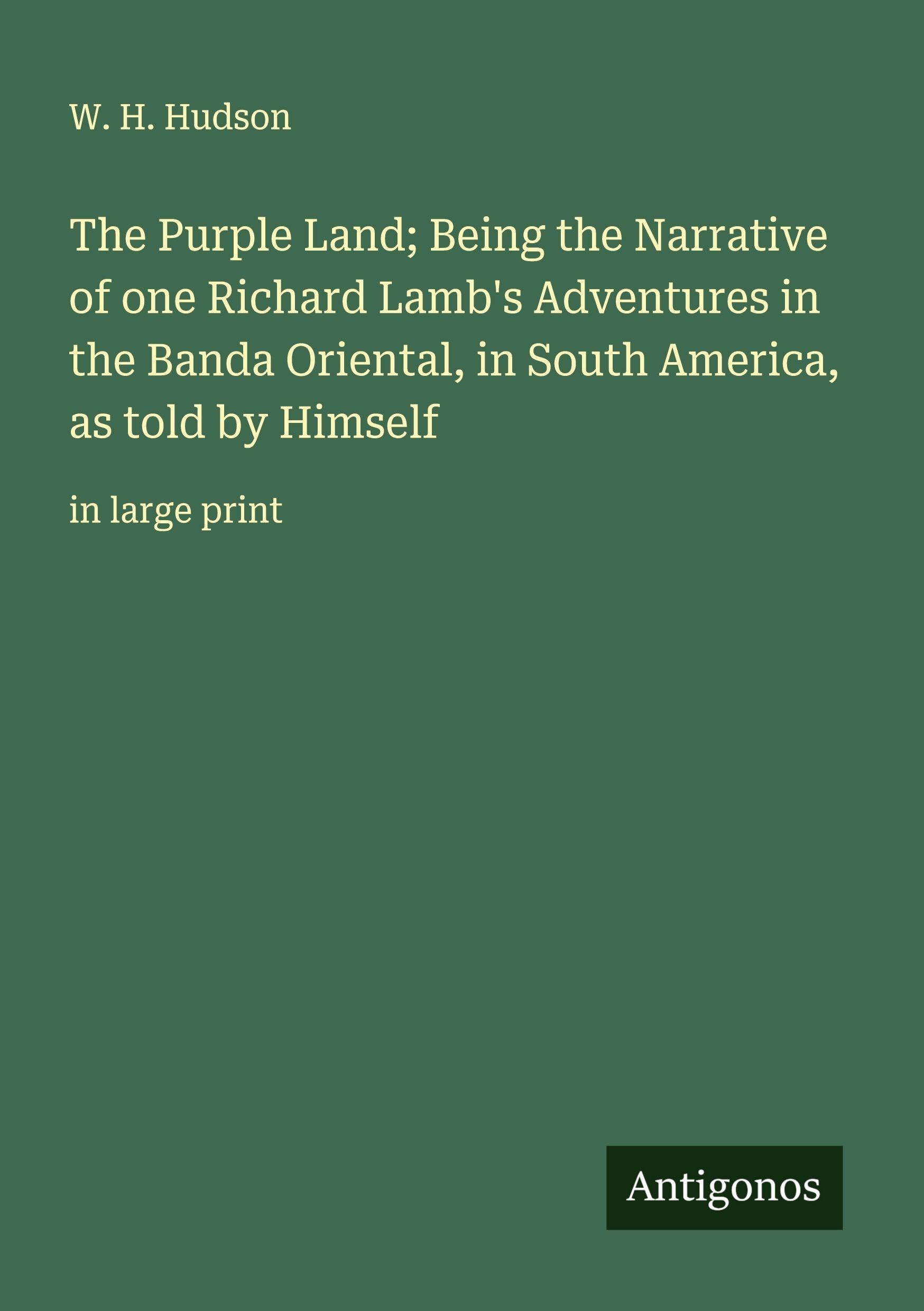 The Purple Land; Being the Narrative of one Richard Lamb's Adventures in the Banda Oriental, in South America, as told by Himself Classics