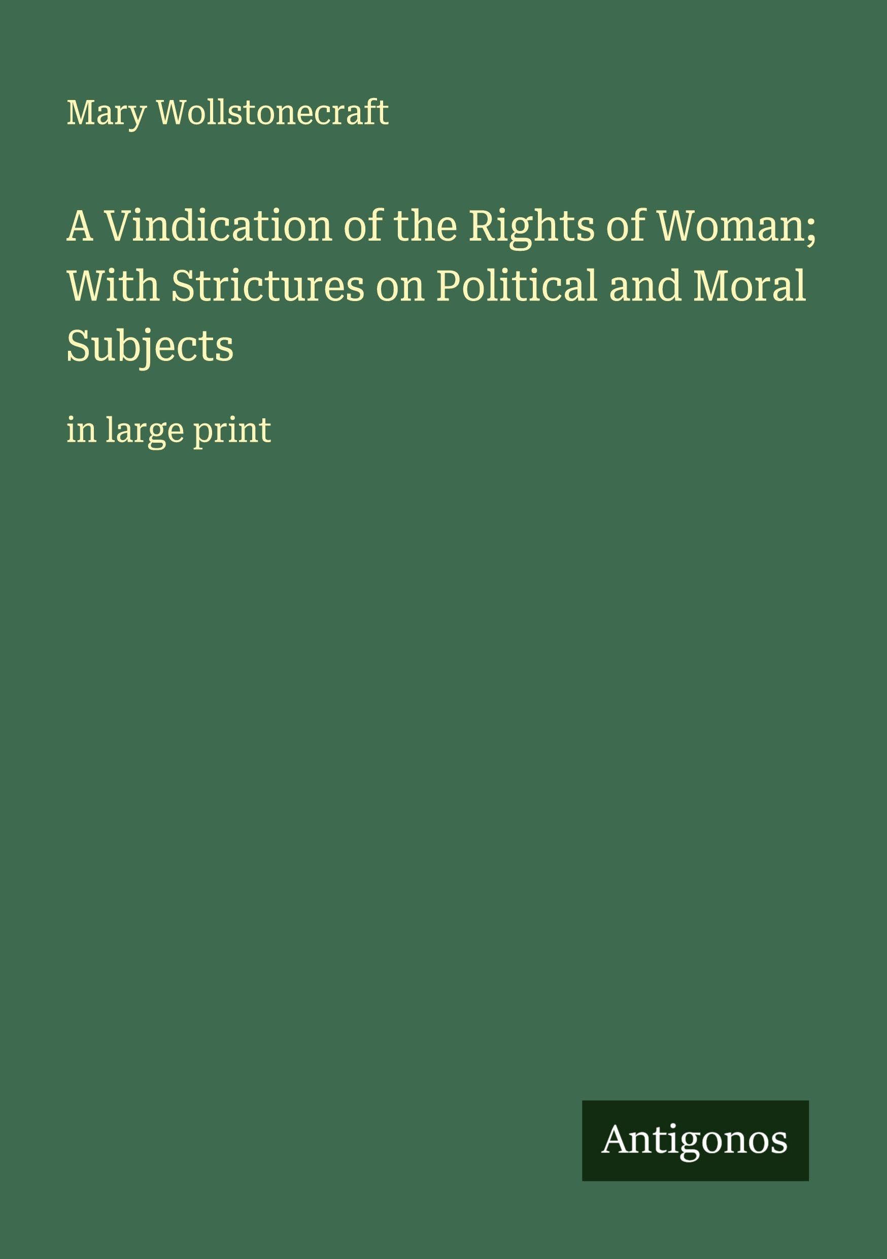 A Vindication of the Rights of Woman; With Strictures on Political and Moral Subjects Classics